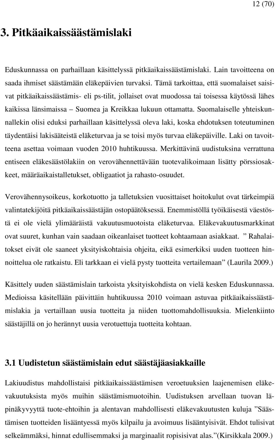 Suomalaiselle yhteiskunnallekin olisi eduksi parhaillaan käsittelyssä oleva laki, koska ehdotuksen toteutuminen täydentäisi lakisääteistä eläketurvaa ja se toisi myös turvaa eläkepäiville.