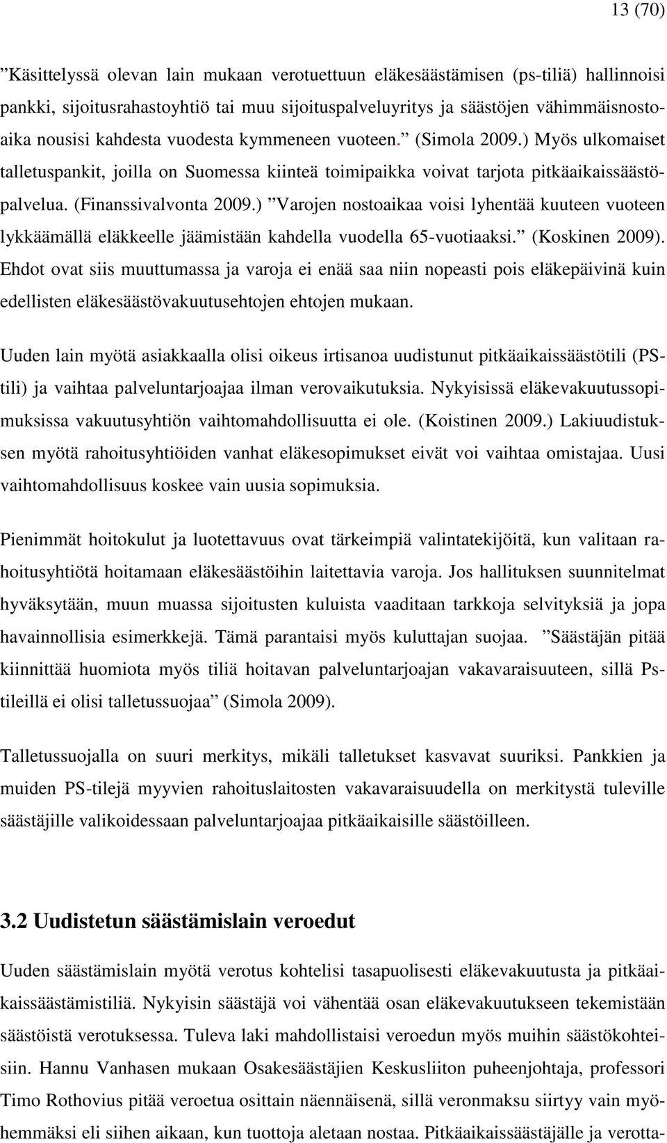 ) Varojen nostoaikaa voisi lyhentää kuuteen vuoteen lykkäämällä eläkkeelle jäämistään kahdella vuodella 65-vuotiaaksi. (Koskinen 2009).