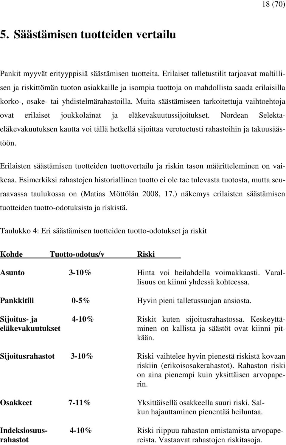 Muita säästämiseen tarkoitettuja vaihtoehtoja ovat erilaiset joukkolainat ja eläkevakuutussijoitukset.