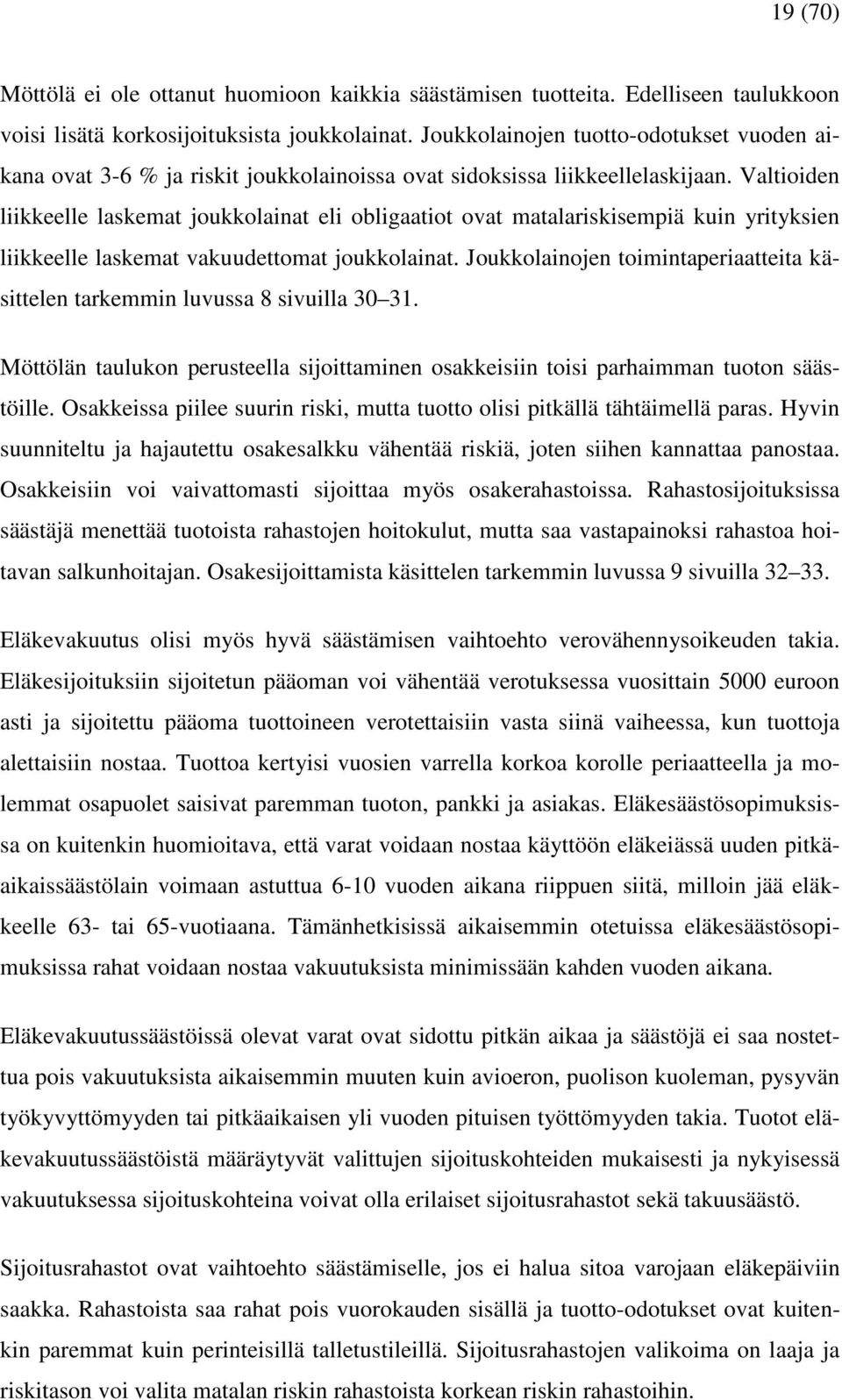 Valtioiden liikkeelle laskemat joukkolainat eli obligaatiot ovat matalariskisempiä kuin yrityksien liikkeelle laskemat vakuudettomat joukkolainat.