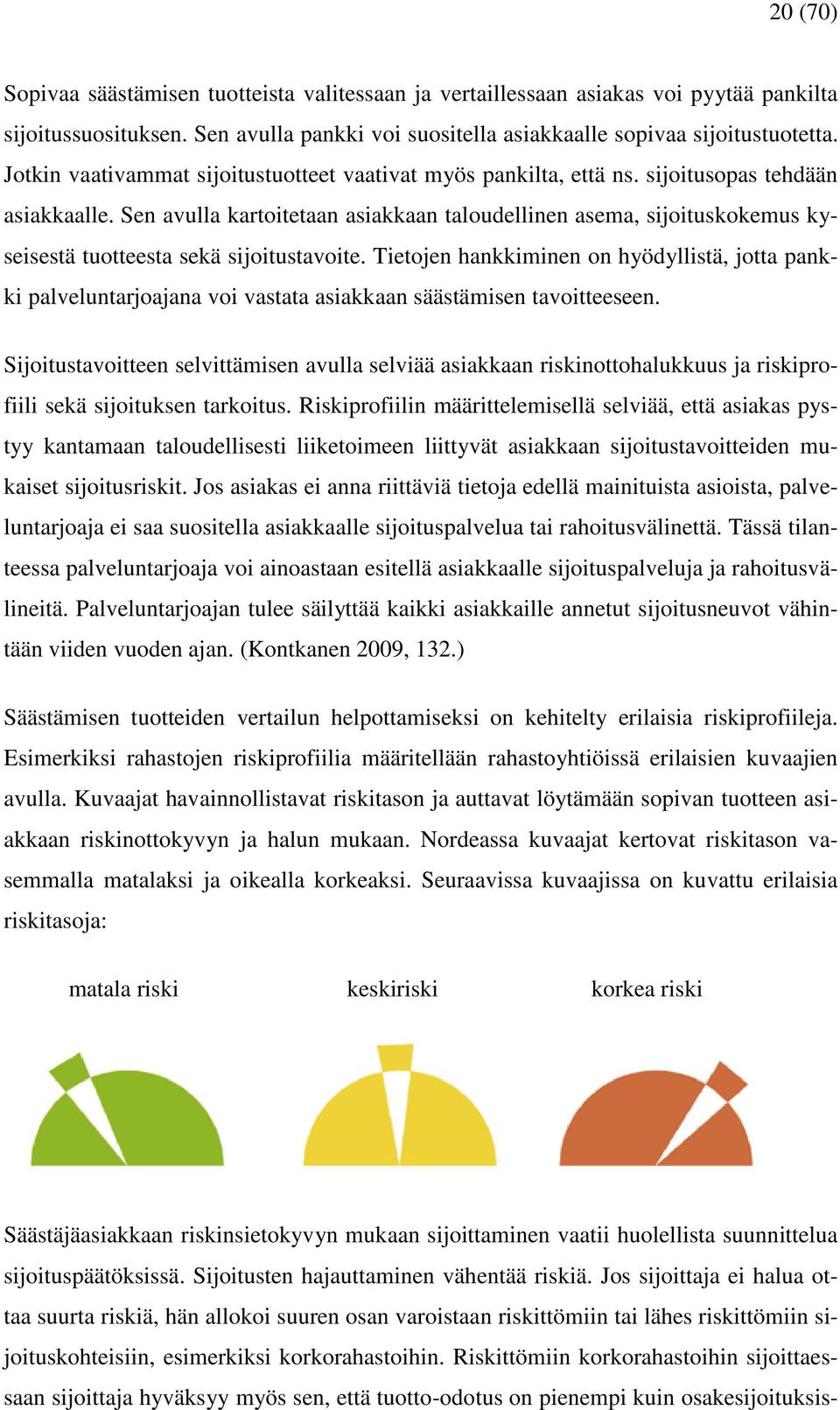 Sen avulla kartoitetaan asiakkaan taloudellinen asema, sijoituskokemus kyseisestä tuotteesta sekä sijoitustavoite.