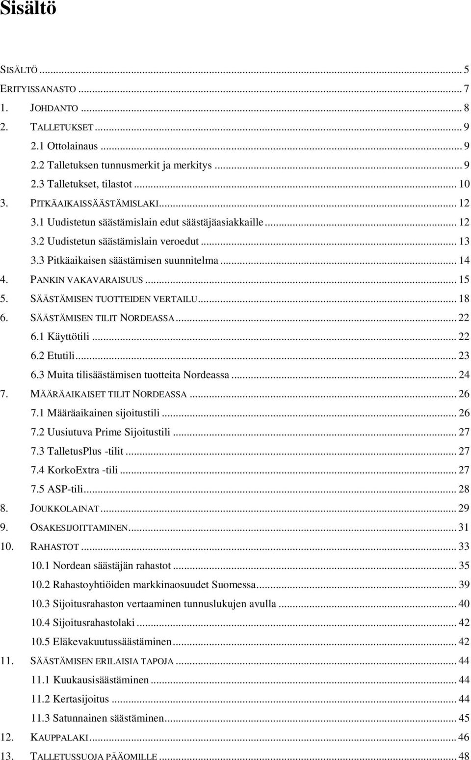 PANKIN VAKAVARAISUUS... 15 5. SÄÄSTÄMISEN TUOTTEIDEN VERTAILU... 18 6. SÄÄSTÄMISEN TILIT NORDEASSA... 22 6.1 Käyttötili... 22 6.2 Etutili... 23 6.3 Muita tilisäästämisen tuotteita Nordeassa... 24 7.