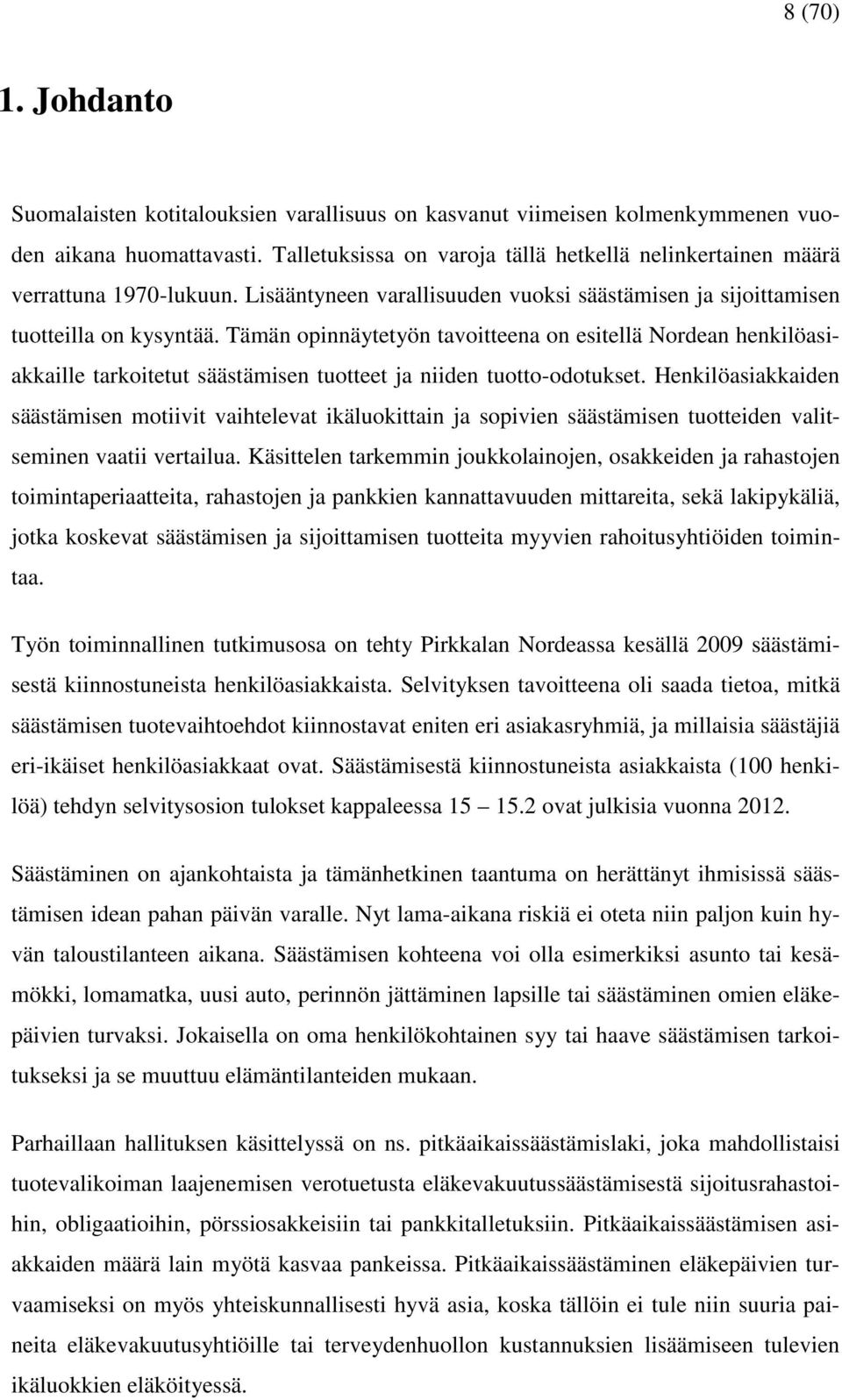 Tämän opinnäytetyön tavoitteena on esitellä Nordean henkilöasiakkaille tarkoitetut säästämisen tuotteet ja niiden tuotto-odotukset.