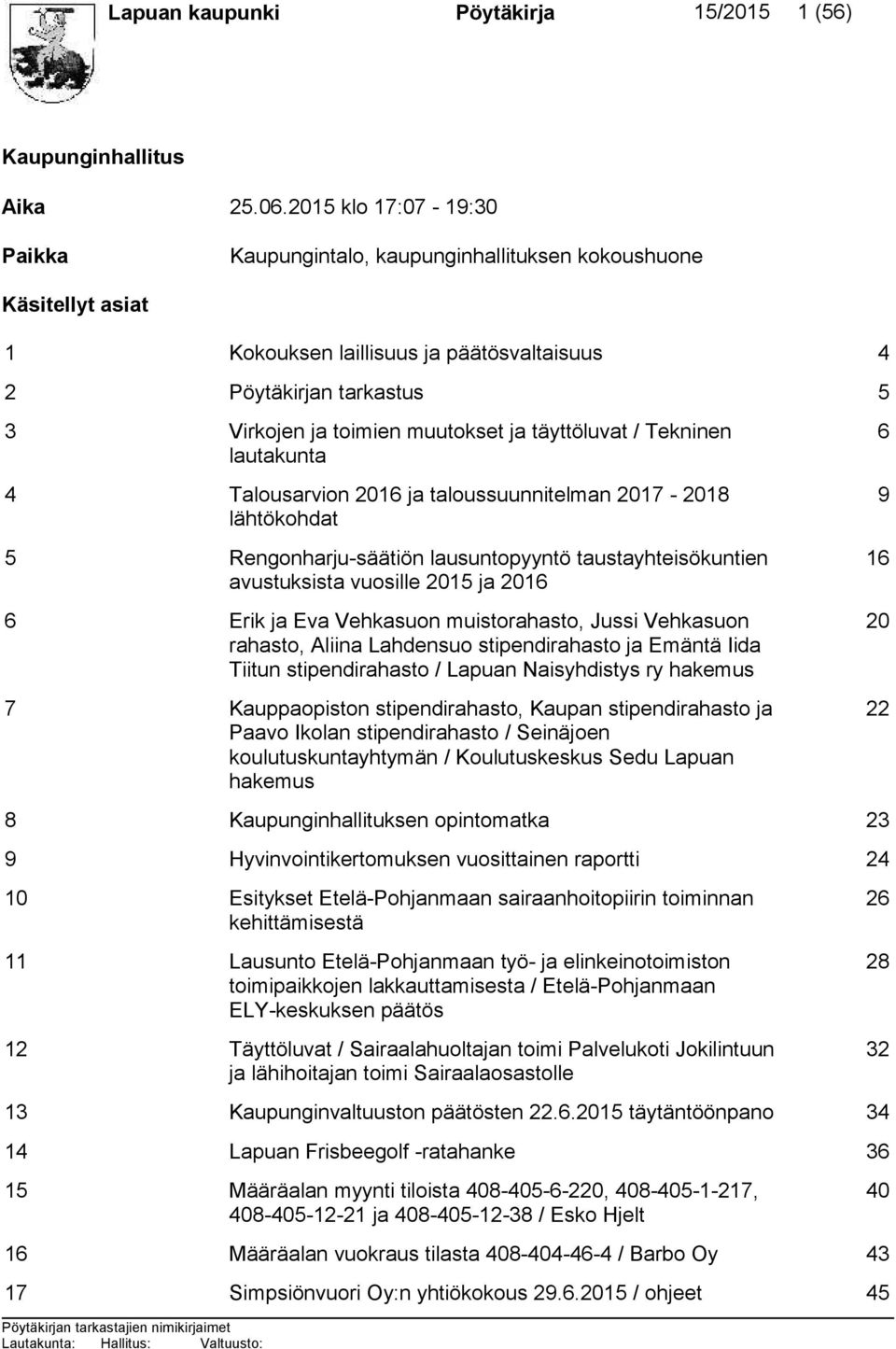 täyttöluvat / Tekninen lautakunta 4 Talousarvion 2016 ja taloussuunnitelman 2017-2018 lähtökohdat 5 Rengonharju-säätiön lausuntopyyntö taustayhteisökuntien avustuksista vuosille 2015 ja 2016 6 Erik