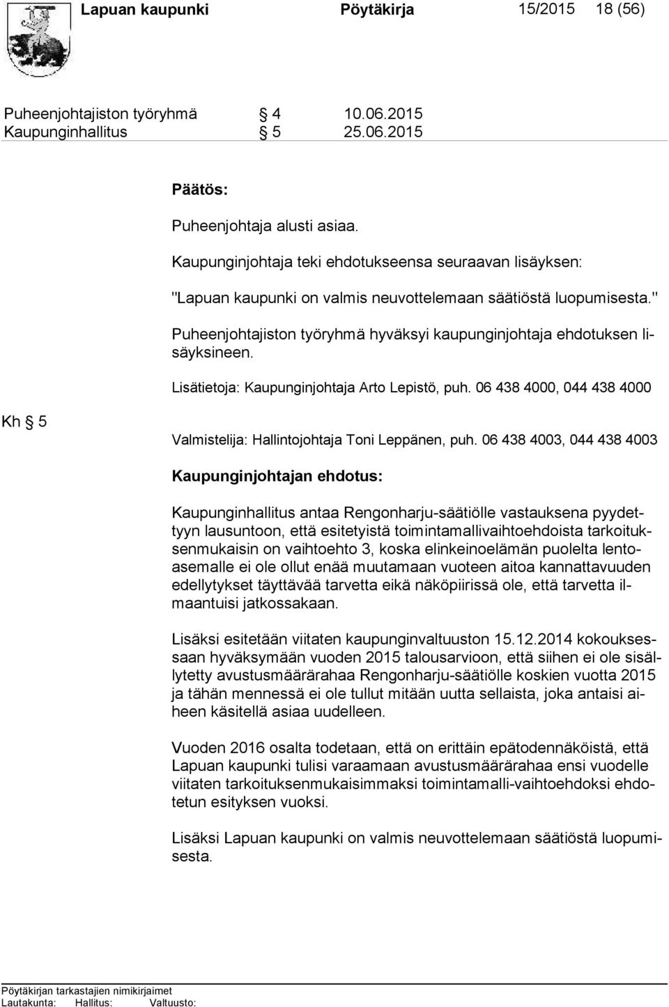 " Puheenjohtajiston työryhmä hyväksyi kaupunginjohtaja ehdotuksen lisäyk si neen. Lisätietoja: Kaupunginjohtaja Arto Lepistö, puh.