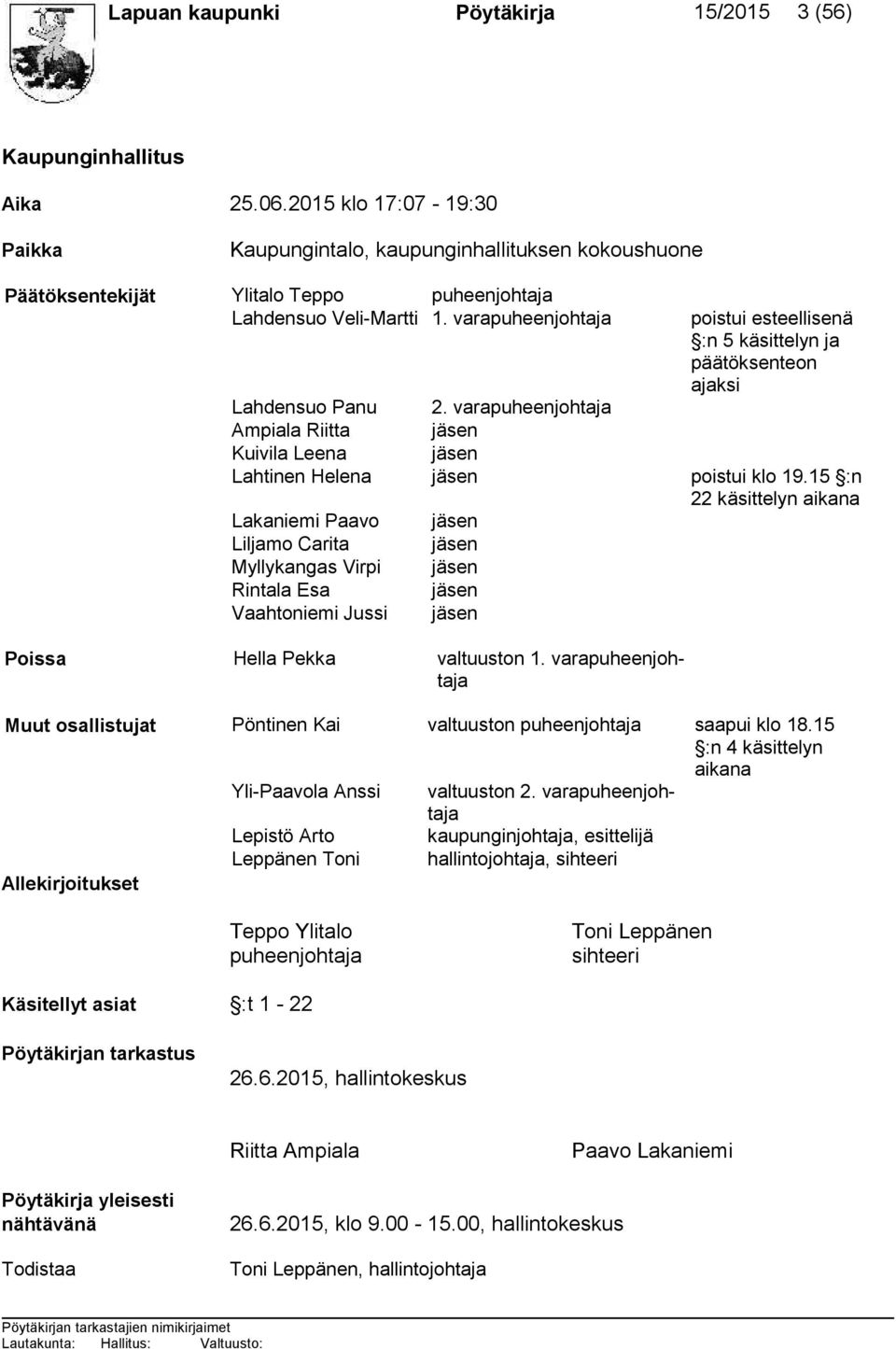 varapuheenjohtaja poistui esteellisenä :n 5 käsittelyn ja pää tök sen teon ajak si Lahdensuo Panu 2. varapuheenjohtaja Ampiala Riitta jäsen Kuivila Leena jäsen Lahtinen Helena jäsen poistui klo 19.