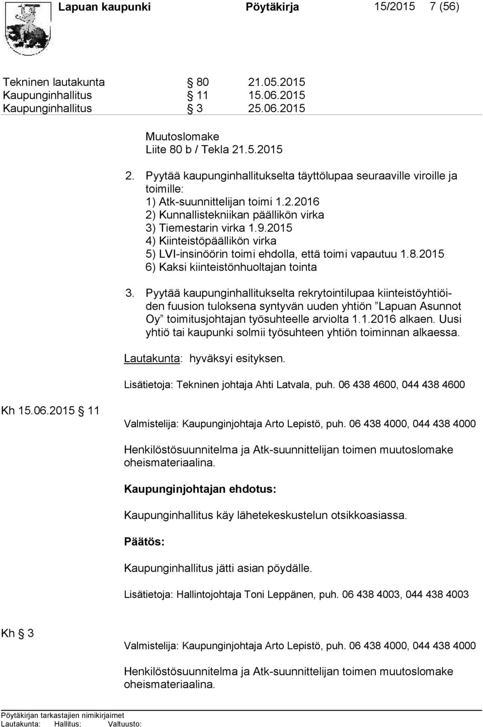 2015 4) Kiinteistöpäällikön virka 5) LVI-insinöörin toimi ehdolla, että toimi vapautuu 1.8.2015 6) Kaksi kiinteistönhuoltajan tointa 3.