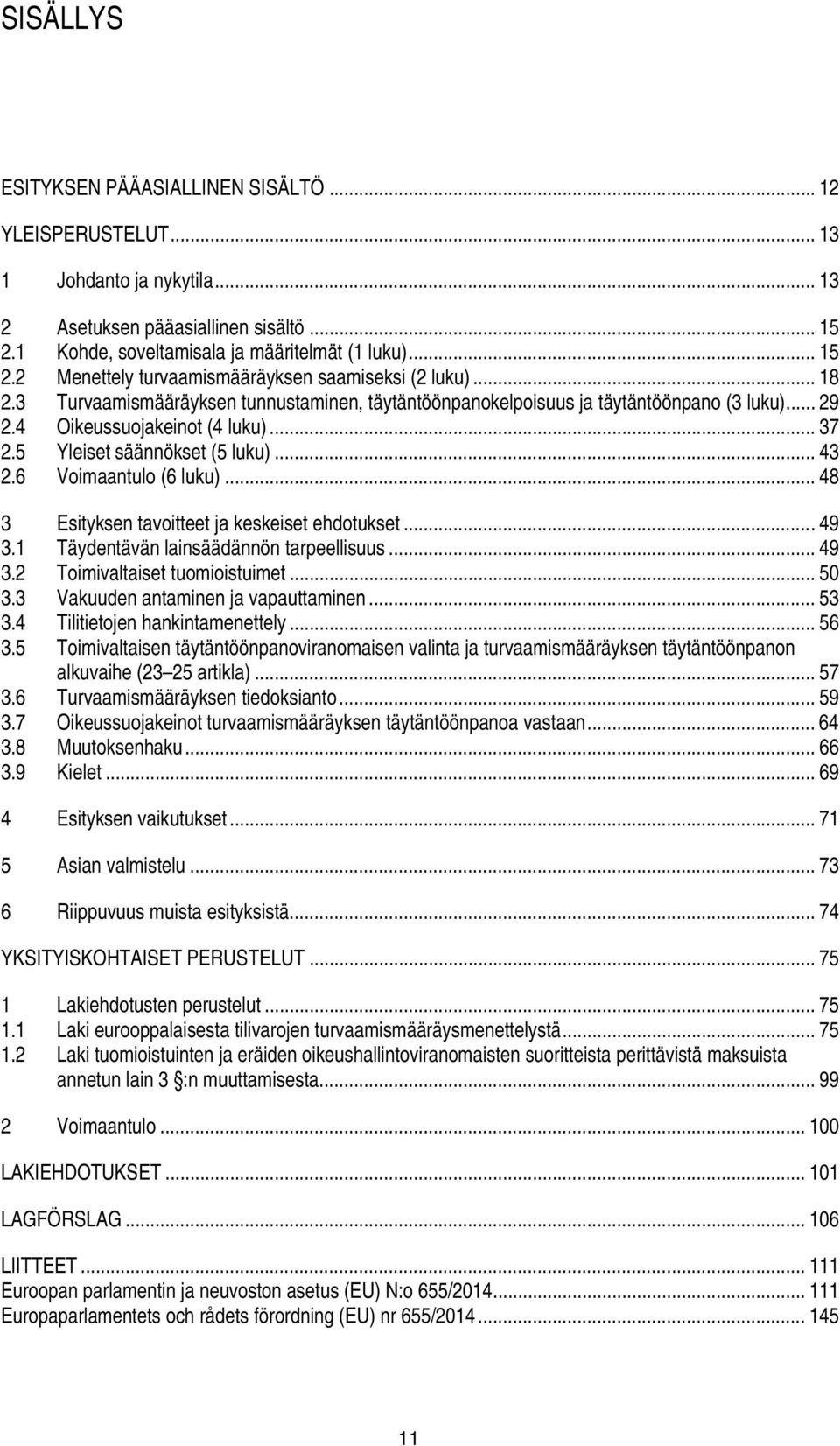 6 Voimaantulo (6 luku)... 48 3 Esityksen tavoitteet ja keskeiset ehdotukset... 49 3.1 Täydentävän lainsäädännön tarpeellisuus... 49 3.2 Toimivaltaiset tuomioistuimet... 50 3.