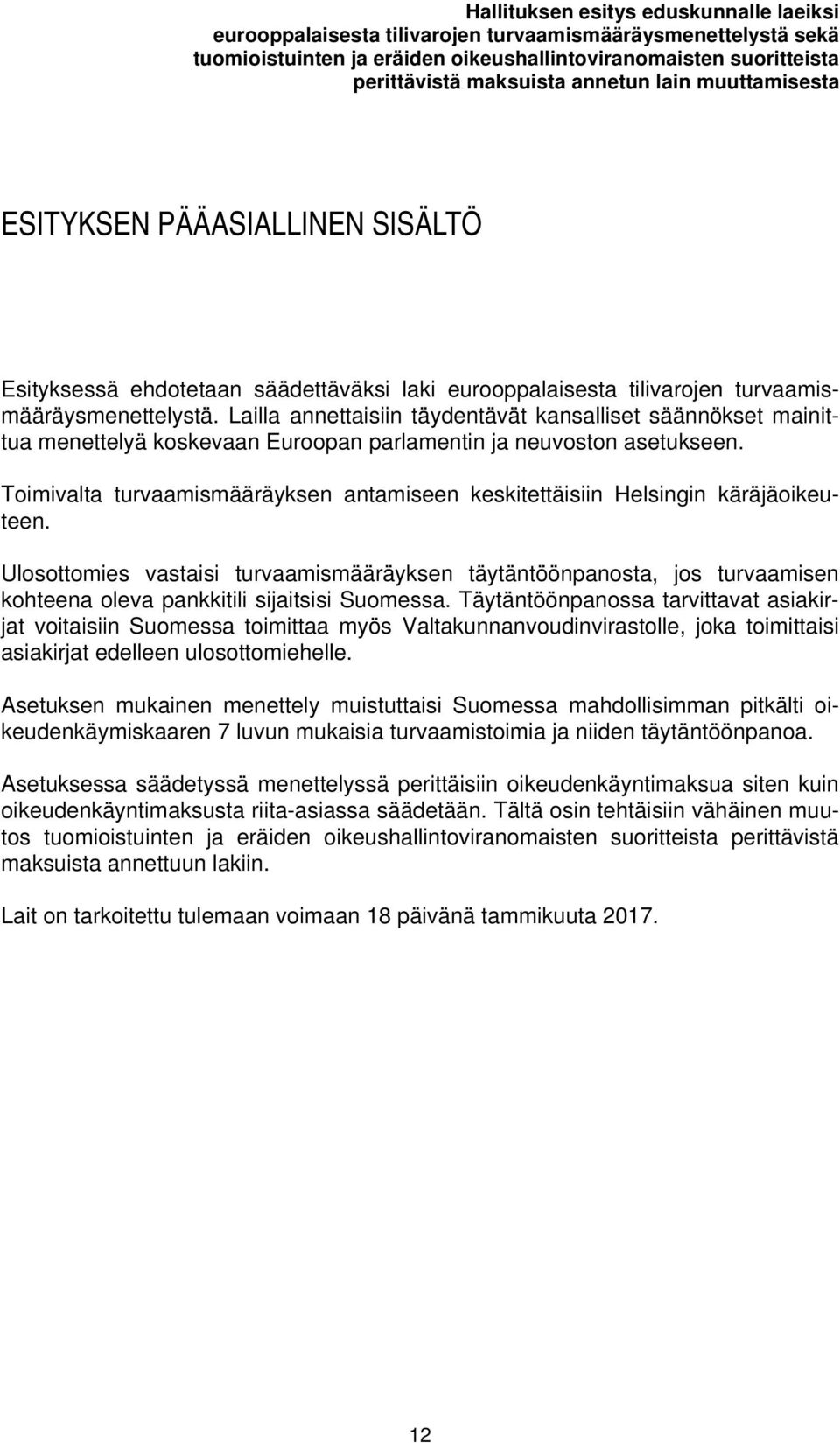 Lailla annettaisiin täydentävät kansalliset säännökset mainittua menettelyä koskevaan Euroopan parlamentin ja neuvoston asetukseen.