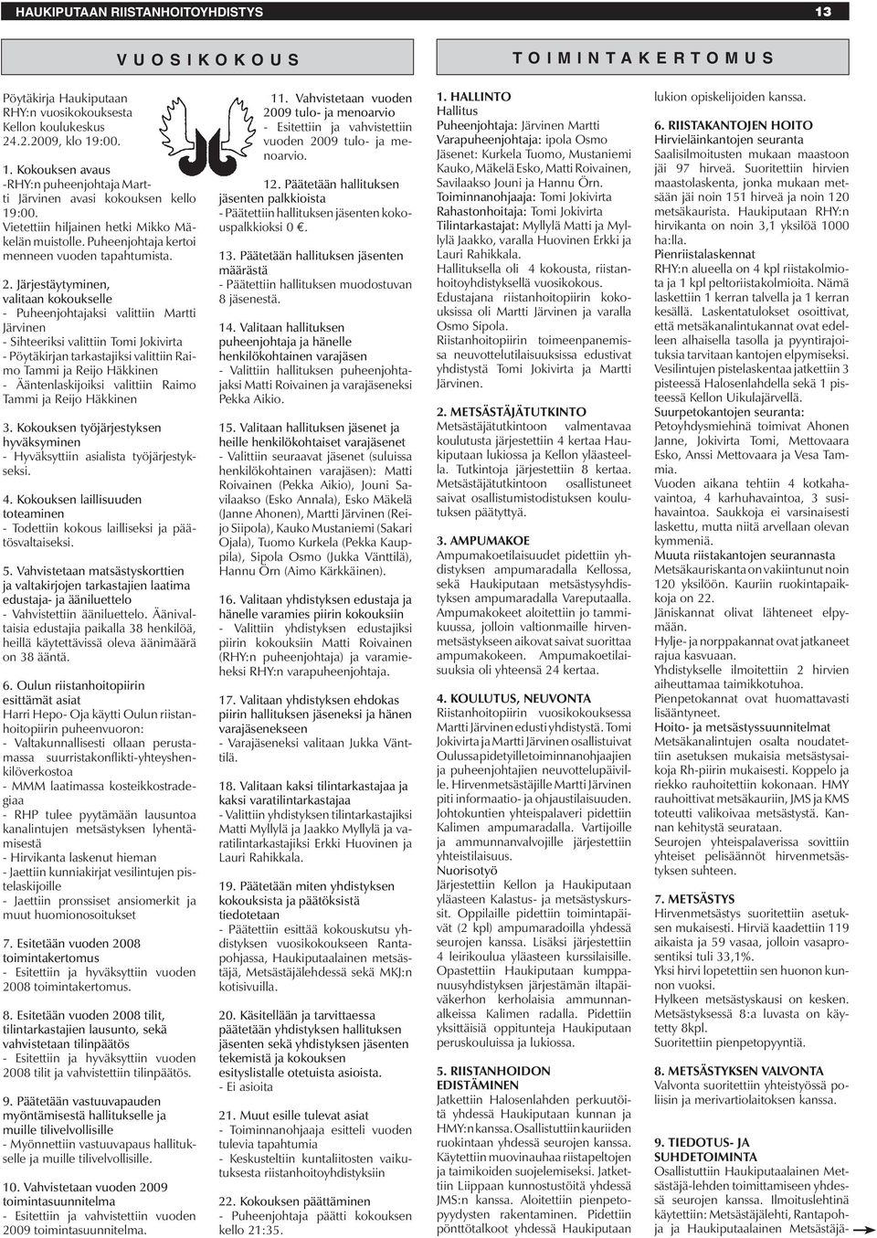 Järjestäytyminen, valitaan kokoukselle - Puheenjohtajaksi valittiin Martti Järvinen - Sihteeriksi valittiin Tomi Jokivirta - Pöytäkirjan tarkastajiksi valittiin Raimo Tammi ja Reijo Häkkinen -