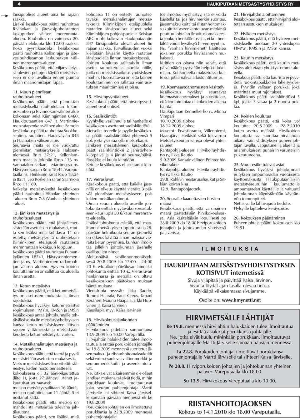 Kesäkokous päätti, että viljanviljelyssä olevien peltojen käyttö metsästykseen ei ole luvallista ennen puintia ilman maanomistajan lupaa. 11.