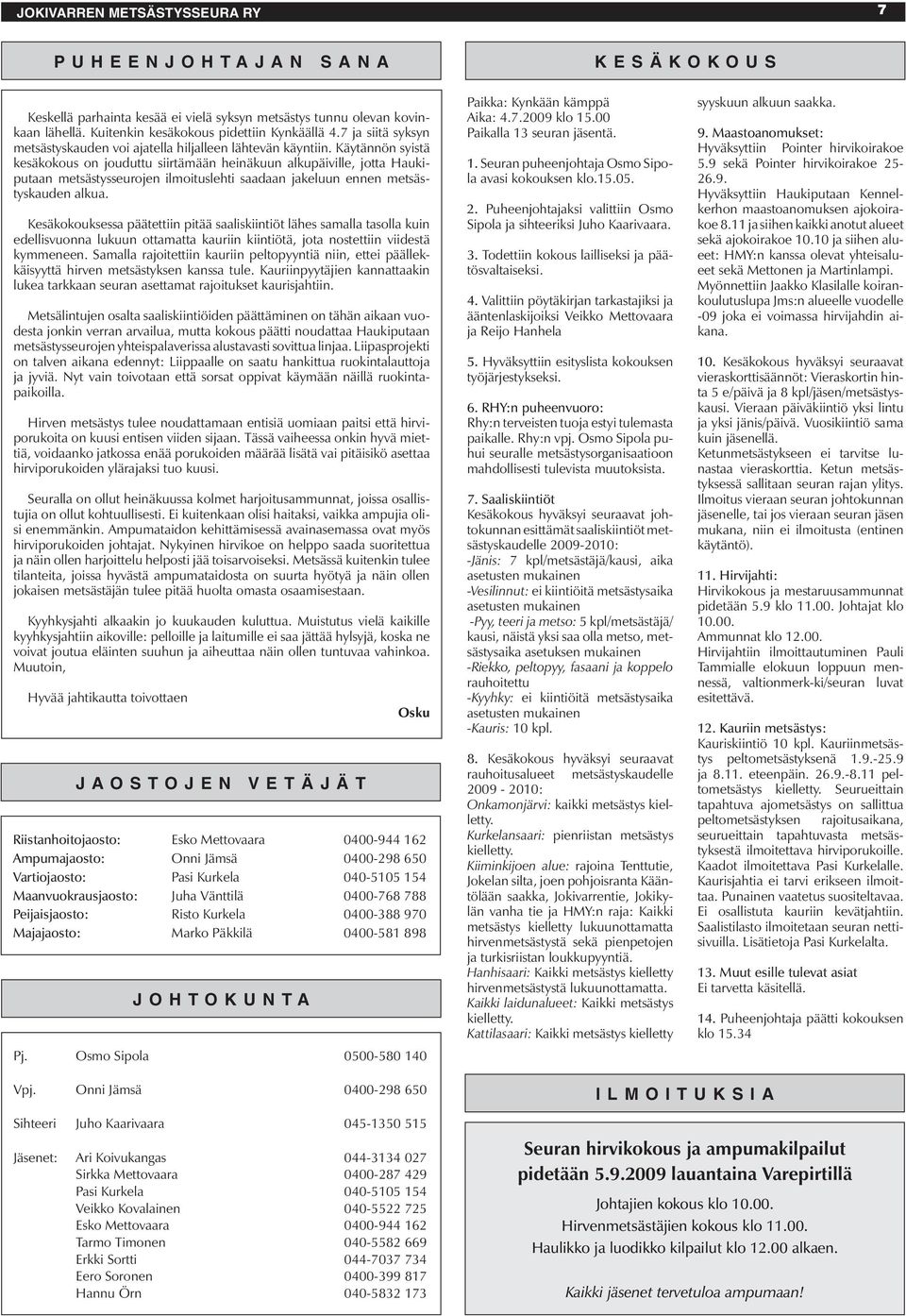 Käytännön syistä kesäkokous on jouduttu siirtämään heinäkuun alkupäiville, jotta Haukiputaan metsästysseurojen ilmoituslehti saadaan jakeluun ennen metsästyskauden alkua.