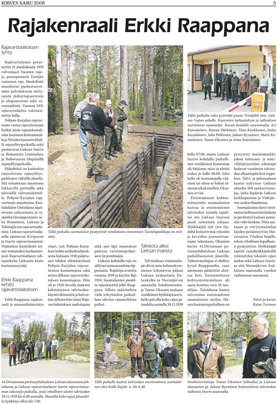 Pohjois-Karjalan rajavartiosto vastaa rajavalvonnan lisäksi myös rajatarkastuksista Joensuun lentoasemalla ja Niiralan kansainvälisillä rajanylityspaikoilla sekä puutavaraa Lieksan Inarin ja