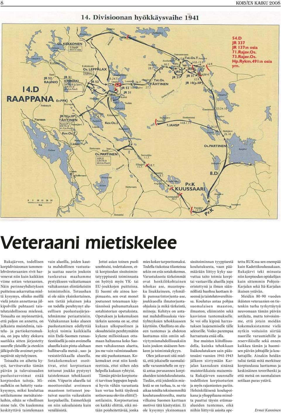 Toisaalta on myönnettävä, että paljon on annettu, on julkaistu muistelmia, taistelu- ja partiokertomuksia, on jopa tehty elokuva saatikka sitten järjestetty suurelle yleisölle ja etenkin