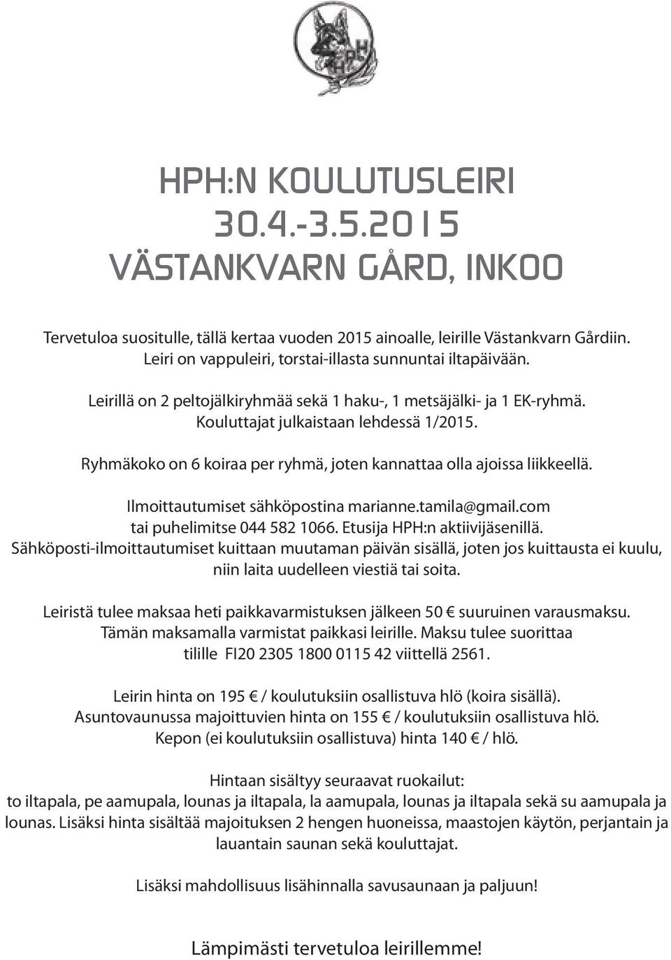 Ryhmäkoko on 6 koiraa per ryhmä, joten kannattaa olla ajoissa liikkeellä. Ilmoittautumiset sähköpostina marianne.tamila@gmail.com tai puhelimitse 044 582 1066. Etusija HPH:n aktiivijäsenillä.