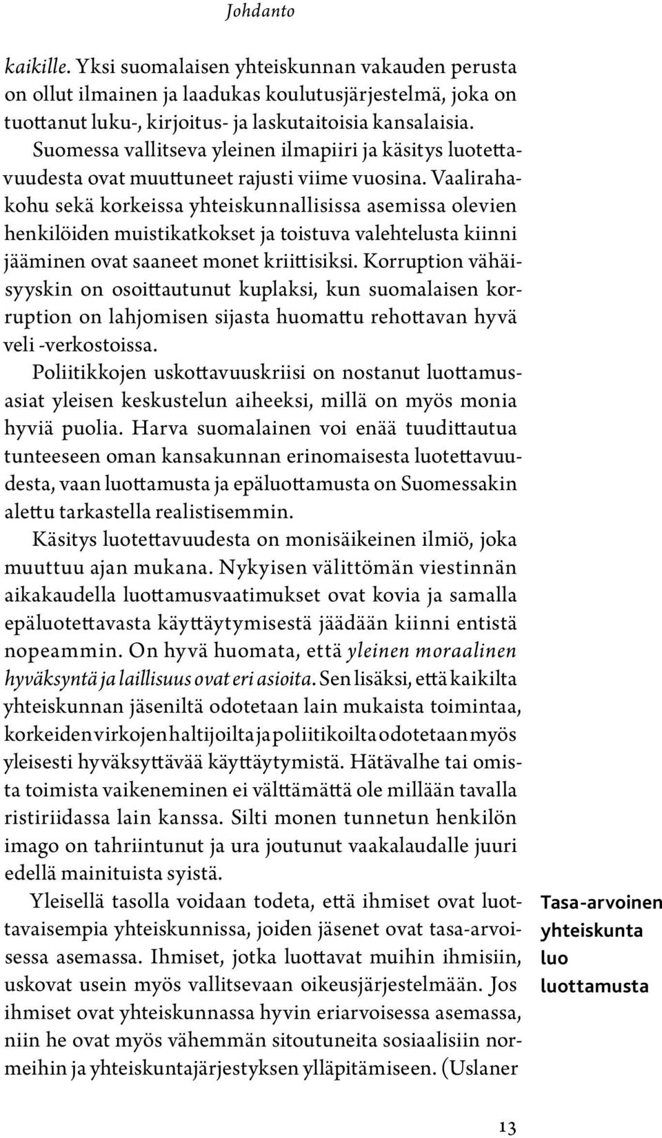 Vaalirahakohu sekä korkeissa yhteiskunnallisissa asemissa olevien hen ki löiden muistikatkokset ja toistuva valehtelusta kiinni jää minen ovat saaneet monet kriittisiksi.