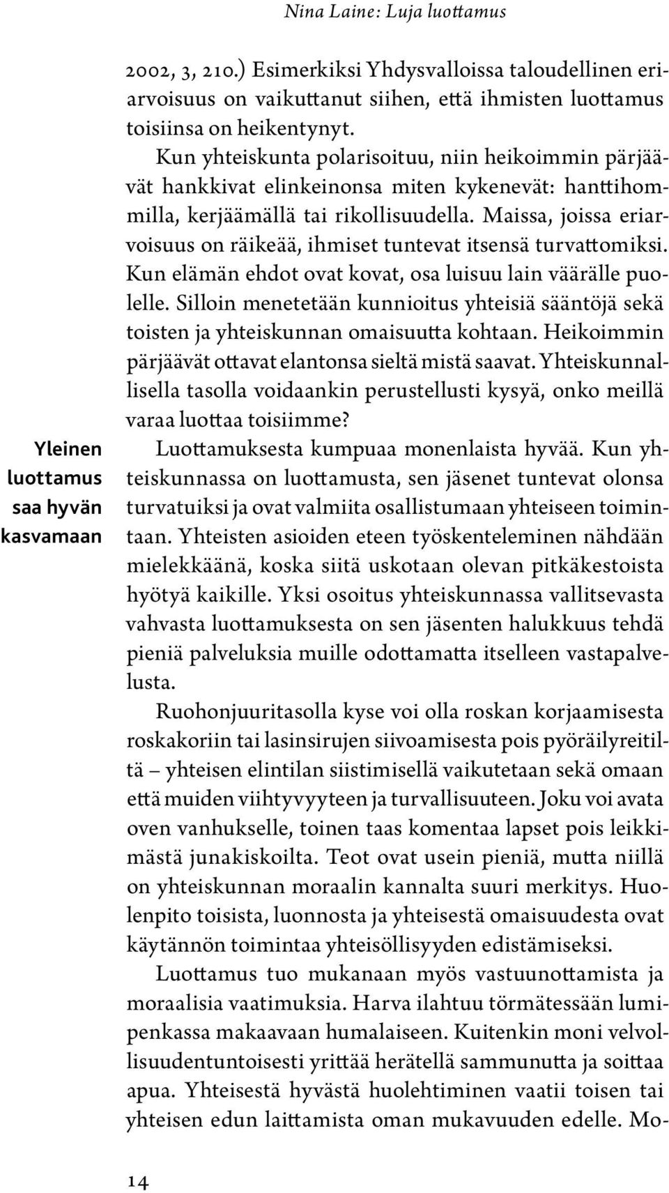 Kun yhteiskunta polarisoituu, niin heikoimmin pärjäävät hankkivat elinkeinonsa miten kykenevät: hanttihommilla, kerjäämällä tai rikollisuudella.