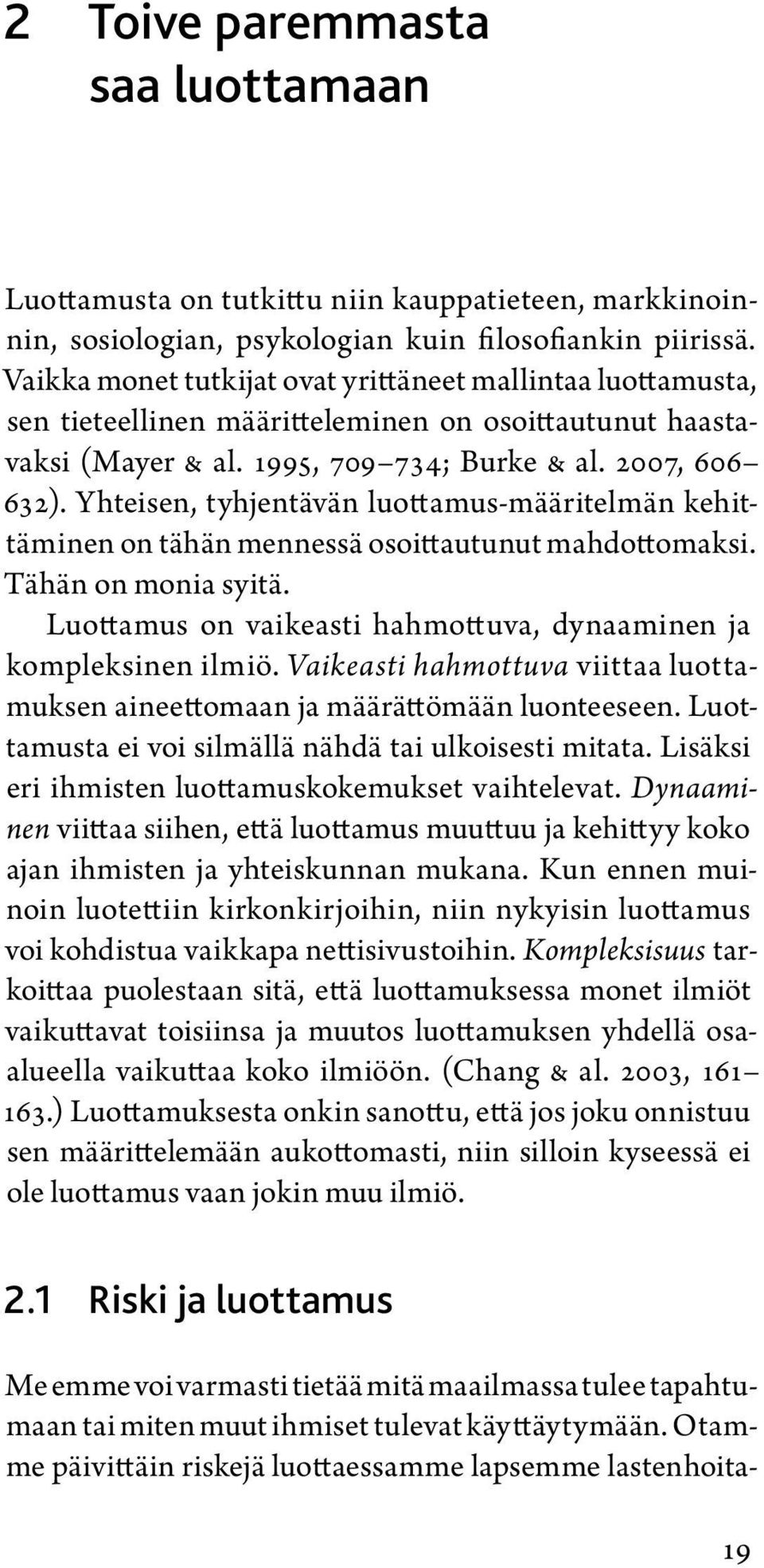 Yhteisen, tyhjentävän luottamus-määritelmän kehittäminen on tähän mennessä osoittautunut mahdottomaksi. Tähän on monia syitä. Luottamus on vaikeasti hahmottuva, dynaaminen ja kompleksinen ilmiö.