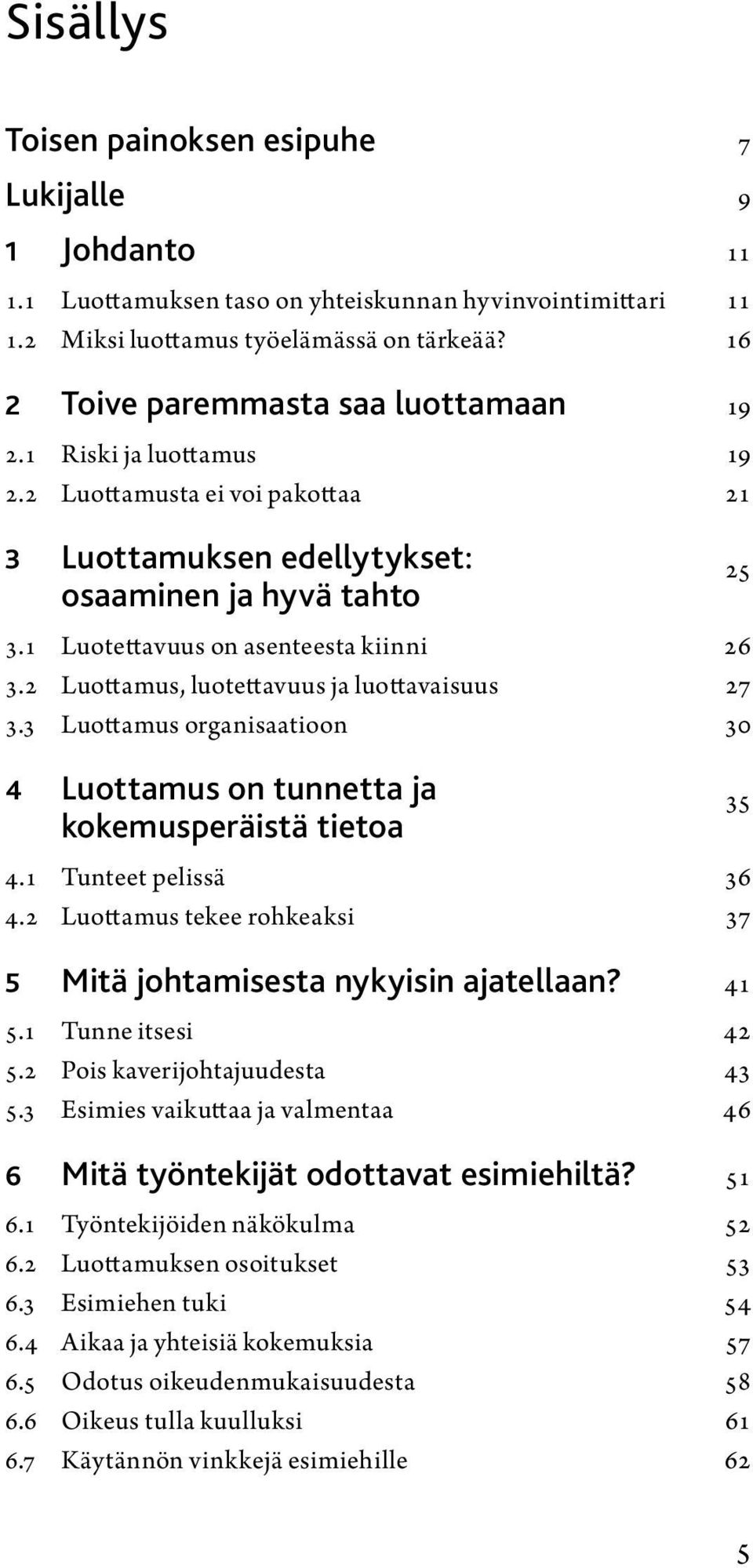 2 Luottamus, luotettavuus ja luottavaisuus 27 3.3 Luottamus organisaatioon 30 4 Luottamus on tunnetta ja kokemusperäistä tietoa 4.1 Tunteet pelissä 36 4.