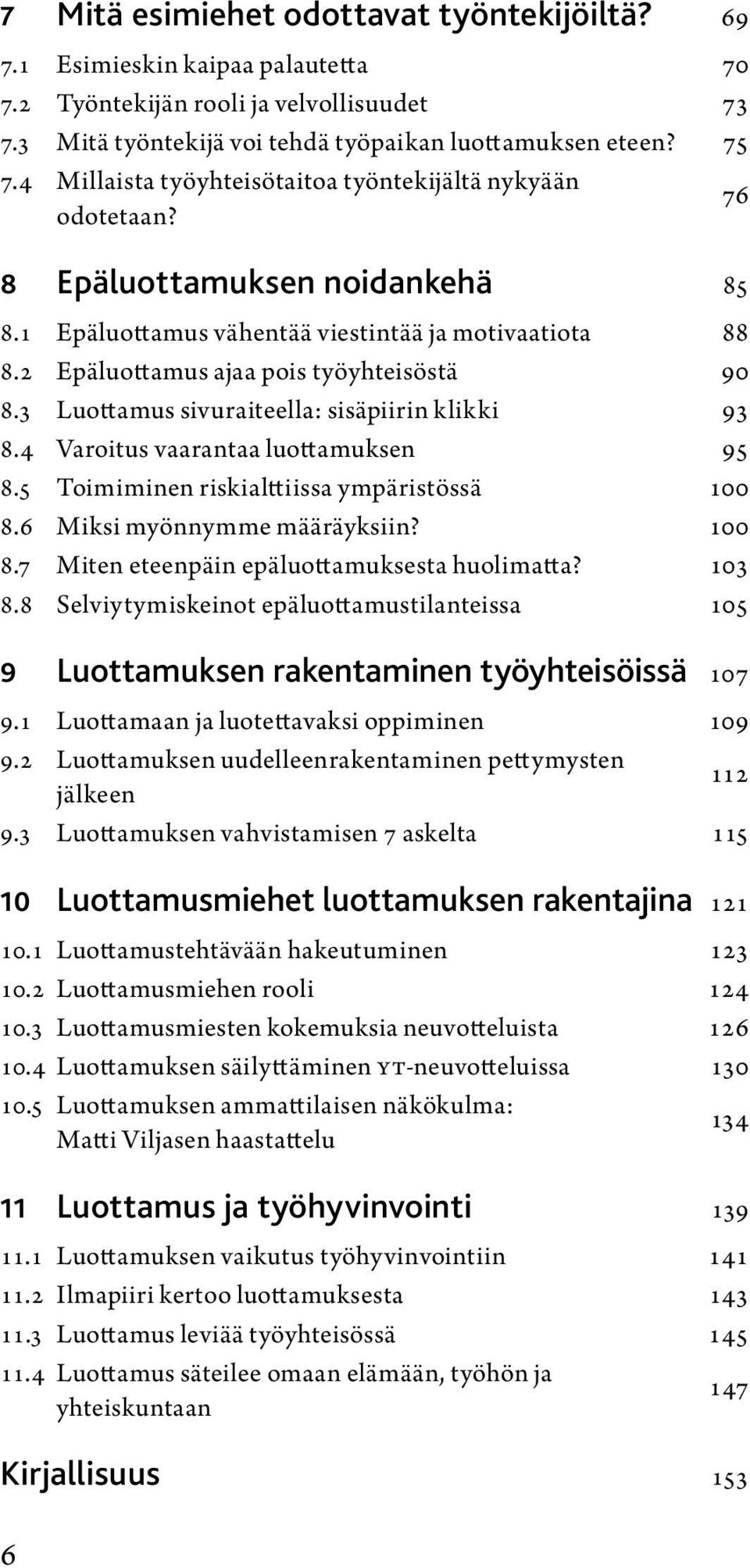 3 Luottamus sivuraiteella: sisäpiirin klikki 93 8.4 Varoitus vaarantaa luottamuksen 95 8.5 Toimiminen riskialttiissa ympäristössä 100 8.6 Miksi myönnymme määräyksiin? 100 8.7 Miten eteenpäin epäluottamuksesta huolimatta?