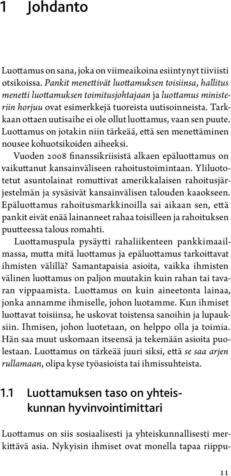 Tarkkaan ottaen uutisaihe ei ole ollut luottamus, vaan sen puute. Luottamus on jotakin niin tärkeää, että sen menettäminen nousee kohuotsikoiden aiheeksi.