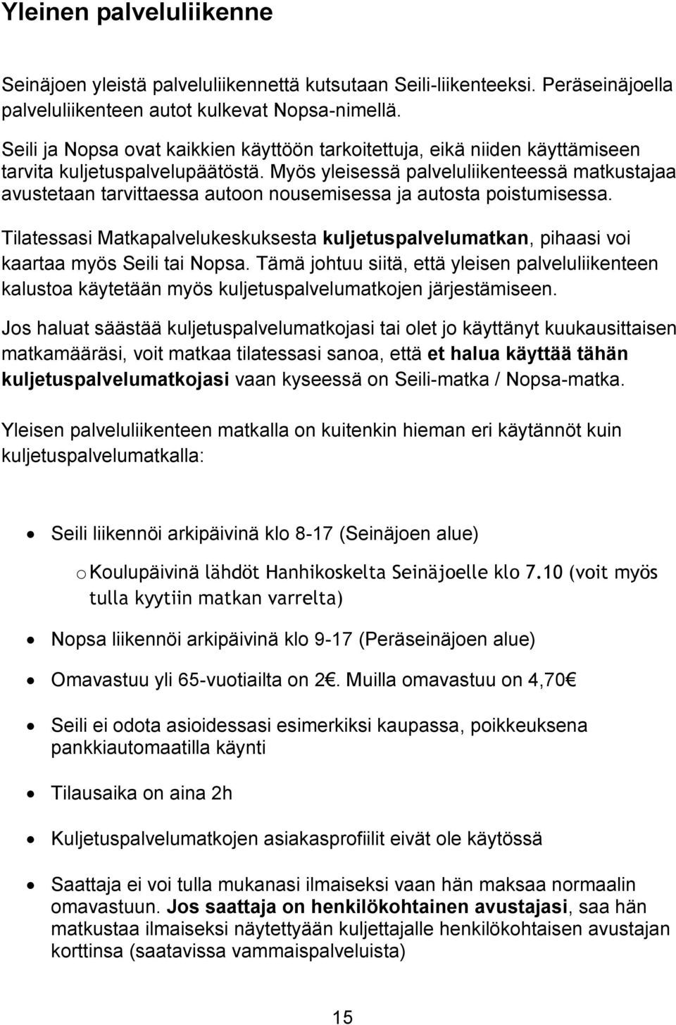 Myös yleisessä palveluliikenteessä matkustajaa avustetaan tarvittaessa autoon nousemisessa ja autosta poistumisessa.