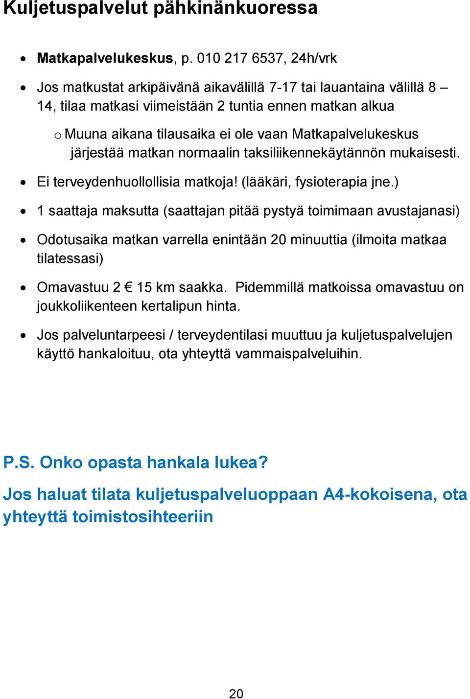 Matkapalvelukeskus järjestää matkan normaalin taksiliikennekäytännön mukaisesti. Ei terveydenhuollollisia matkoja! (lääkäri, fysioterapia jne.