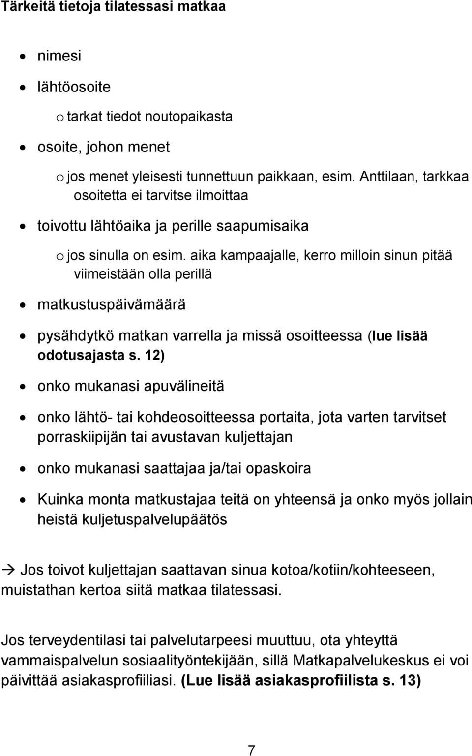 aika kampaajalle, kerro milloin sinun pitää viimeistään olla perillä matkustuspäivämäärä pysähdytkö matkan varrella ja missä osoitteessa (lue lisää odotusajasta s.