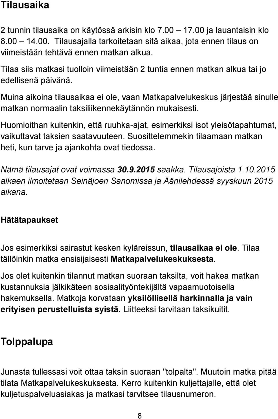 Muina aikoina tilausaikaa ei ole, vaan Matkapalvelukeskus järjestää sinulle matkan normaalin taksiliikennekäytännön mukaisesti.