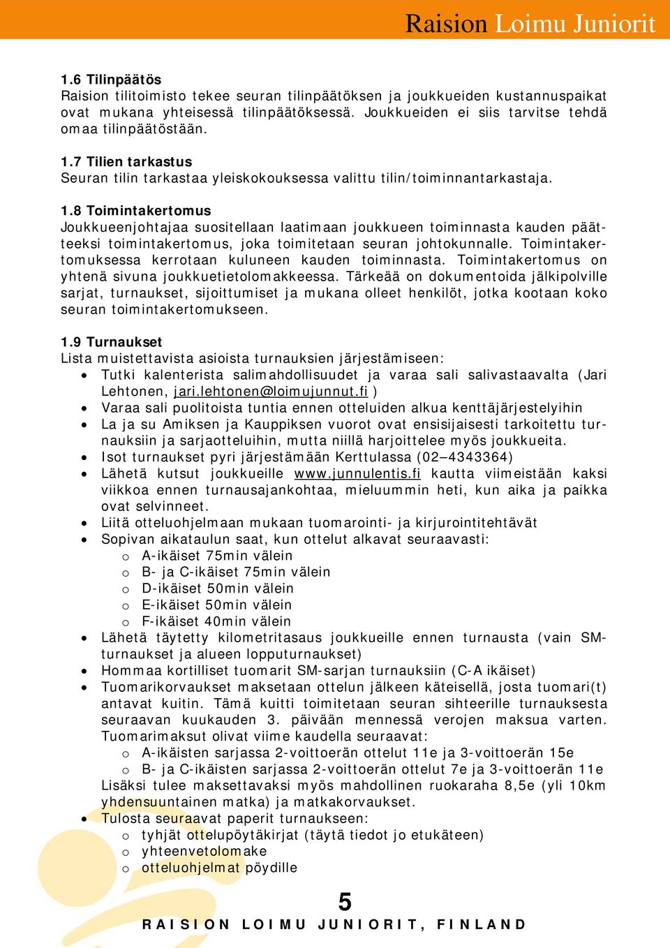 8 Toimintakertomus Joukkueenjohtajaa suositellaan laatimaan joukkueen toiminnasta kauden päätteeksi toimintakertomus, joka toimitetaan seuran johtokunnalle.