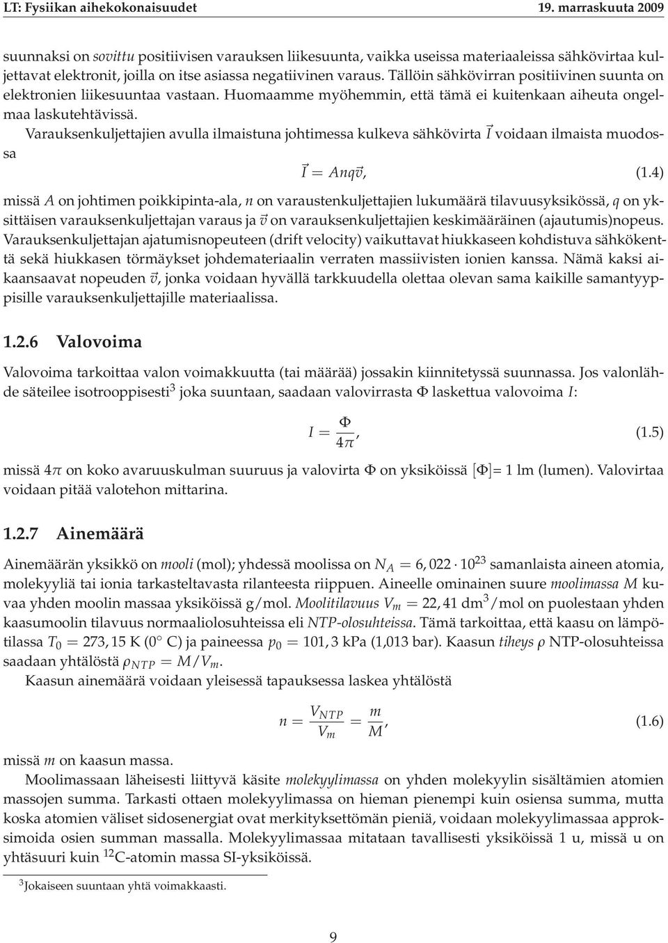 Varauksenkuljettajien avulla ilmaistuna johtimessa kulkeva sähkövirta I voidaan ilmaista muodossa I = Anq v, (1.