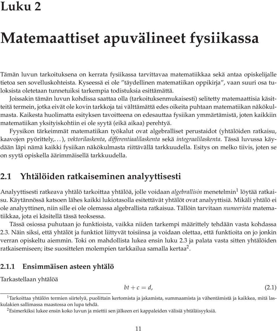 Joissakin tämän luvun kohdissa saattaa olla (tarkoituksenmukaisesti) selitetty matemaattisia käsitteitä termein, jotka eivät ole kovin tarkkoja tai välttämättä edes oikeita puhtaan matematiikan