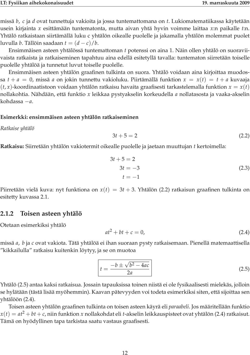 Ensimmäisen asteen yhtälössä tuntemattoman t potenssi on aina 1.