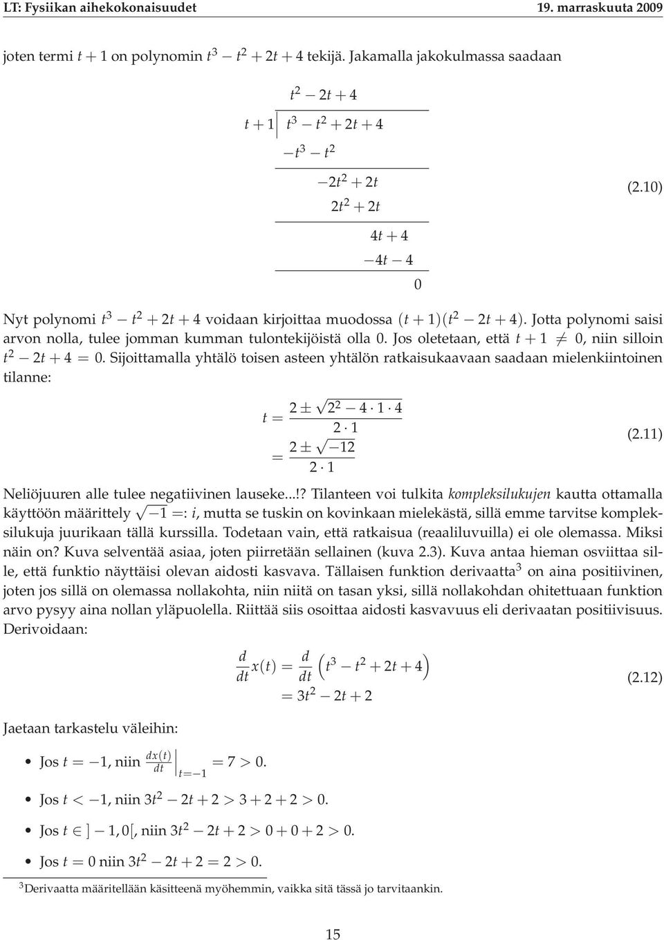 Jos oletetaan, että t + 1 = 0, niin silloin t 2 2t+4 = 0. Sijoittamalla yhtälö toisen asteen yhtälön ratkaisukaavaan saadaan mielenkiintoinen tilanne: t = 2± 2 2 4 1 4 2 1 = 2± 12 2 1 0 (2.