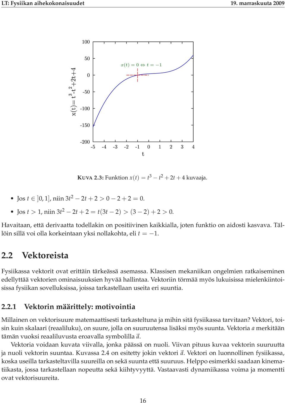 2 Vektoreista Fysiikassa vektorit ovat erittäin tärkeässä asemassa. Klassisen mekaniikan ongelmien ratkaiseminen edellyttää vektorien ominaisuuksien hyvää hallintaa.