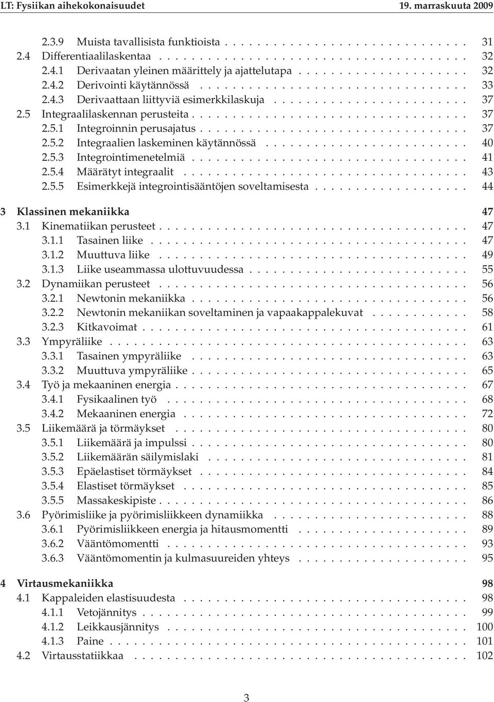 ................................ 37 2.5.2 Integraalien laskeminen käytännössä......................... 40 2.5.3 Integrointimenetelmiä.................................. 41 2.5.4 Määrätyt integraalit.