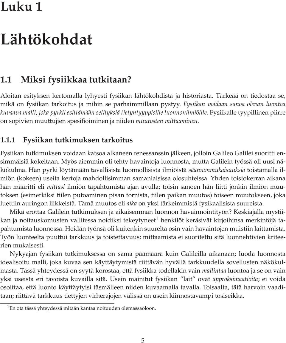 Fysiikan voidaan sanoa olevan luontoa kuvaava malli, joka pyrkii esittämään selityksiä tietyntyyppisille luonnonilmiöille.