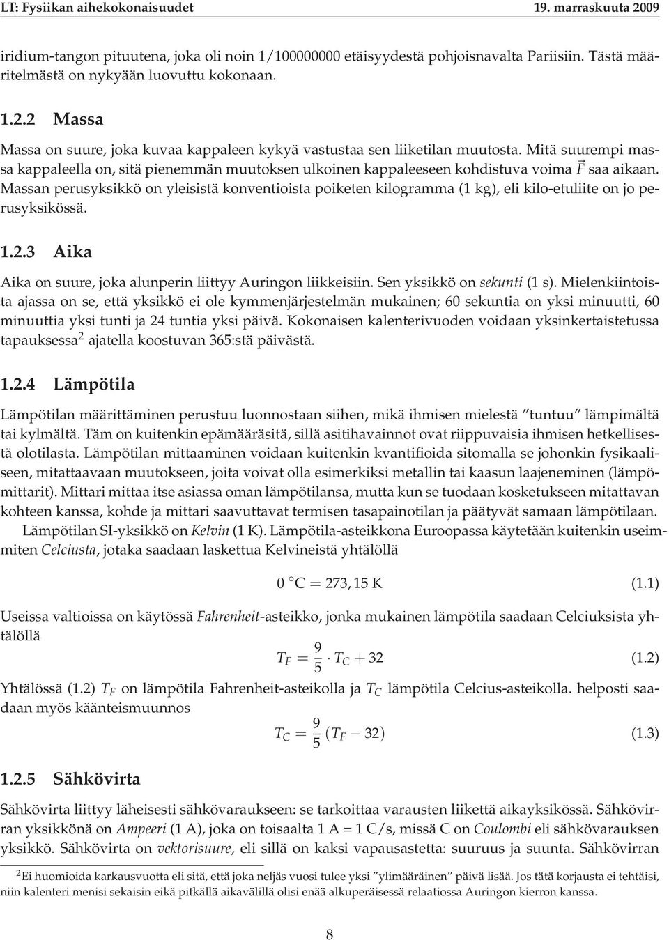 Massan perusyksikkö on yleisistä konventioista poiketen kilogramma (1 kg), eli kilo-etuliite on jo perusyksikössä. 1.2.3 Aika Aika on suure, joka alunperin liittyy Auringon liikkeisiin.