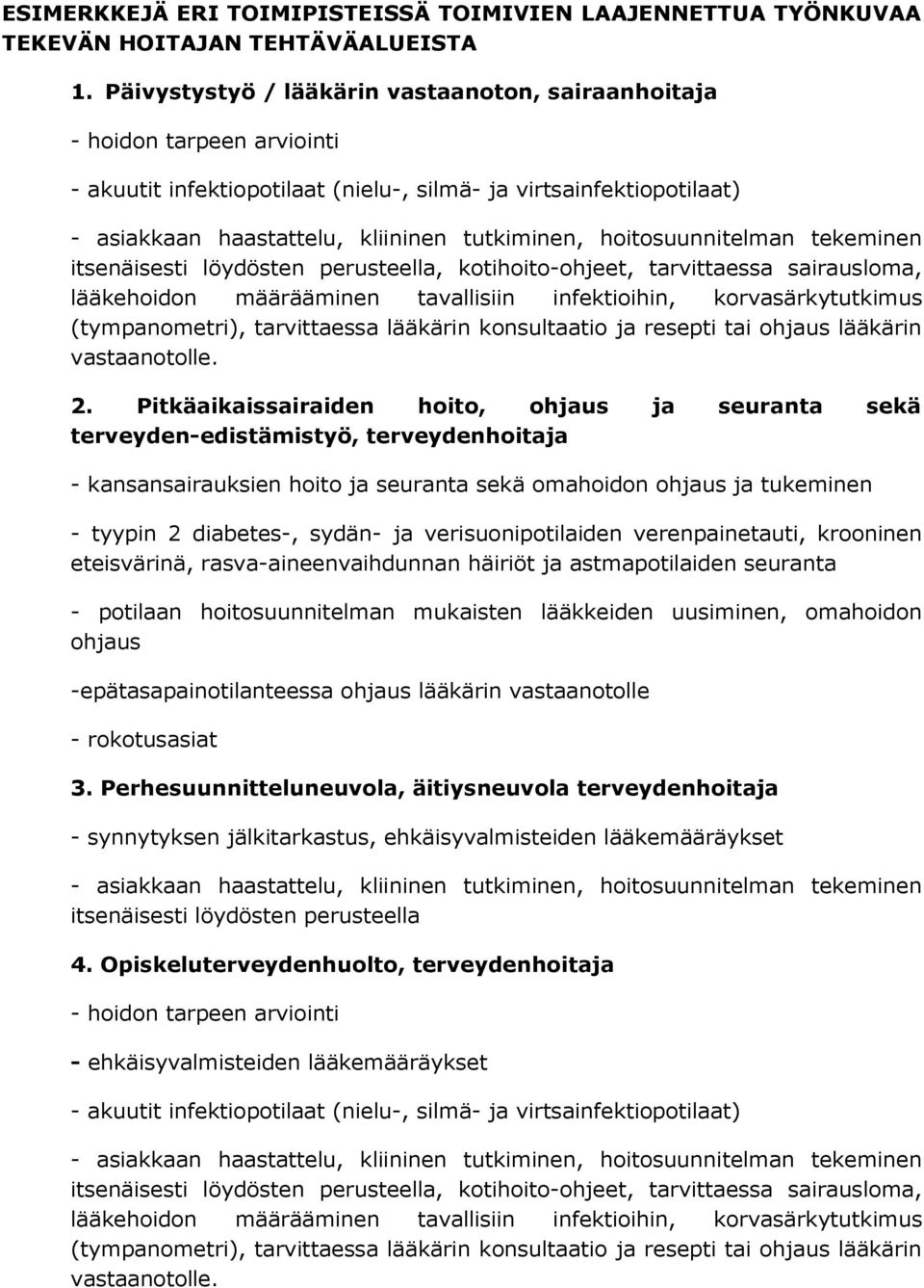 hoitosuunnitelman tekeminen itsenäisesti löydösten perusteella, kotihoito-ohjeet, tarvittaessa sairausloma, lääkehoidon määrääminen tavallisiin infektioihin, korvasärkytutkimus (tympanometri),