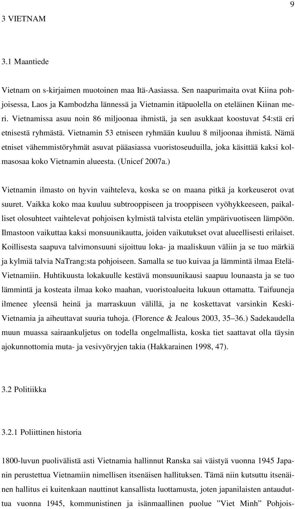 Nämä etniset vähemmistöryhmät asuvat pääasiassa vuoristoseuduilla, joka käsittää kaksi kolmasosaa koko Vietnamin alueesta. (Unicef 2007a.