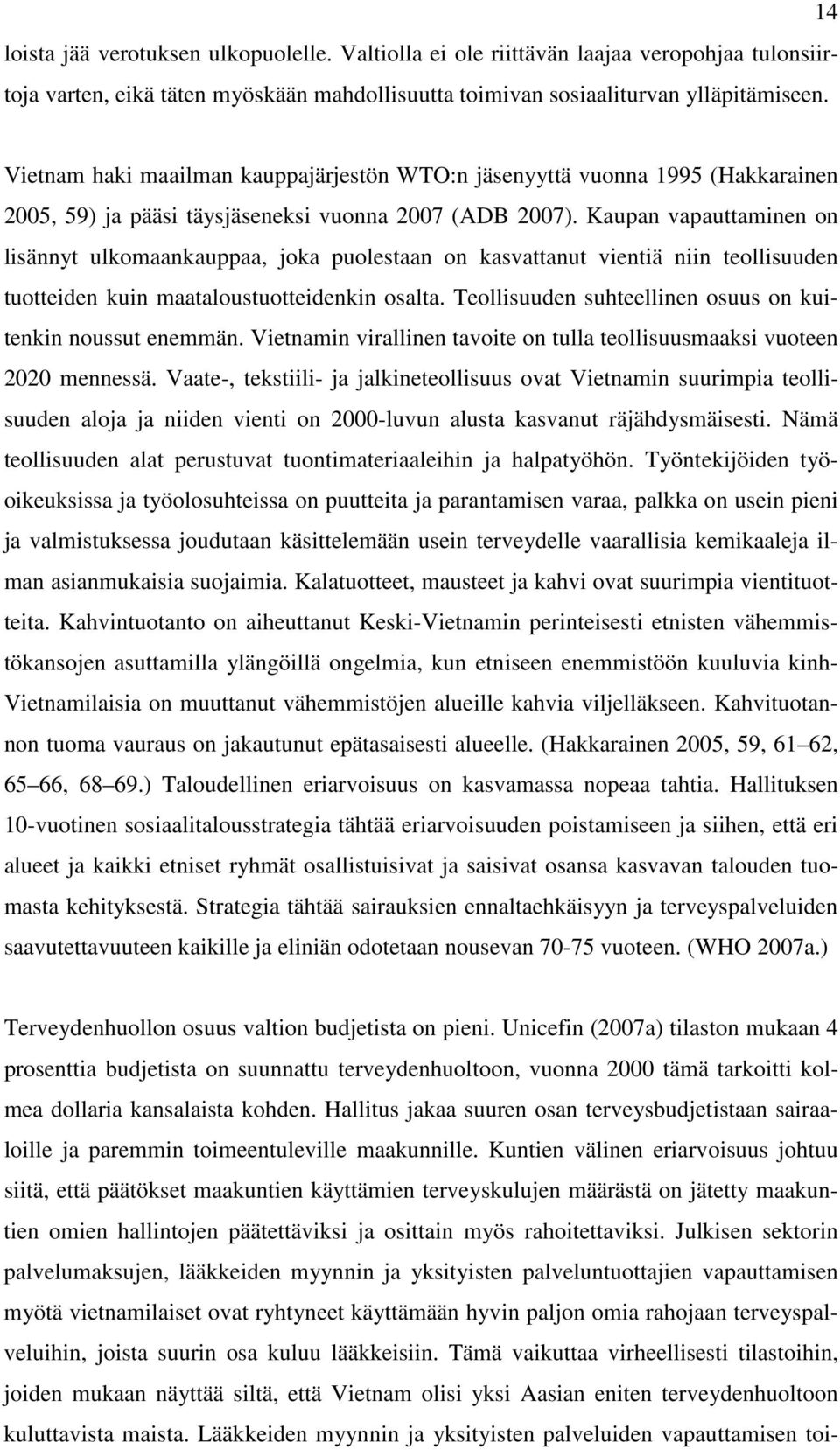 Kaupan vapauttaminen on lisännyt ulkomaankauppaa, joka puolestaan on kasvattanut vientiä niin teollisuuden tuotteiden kuin maataloustuotteidenkin osalta.