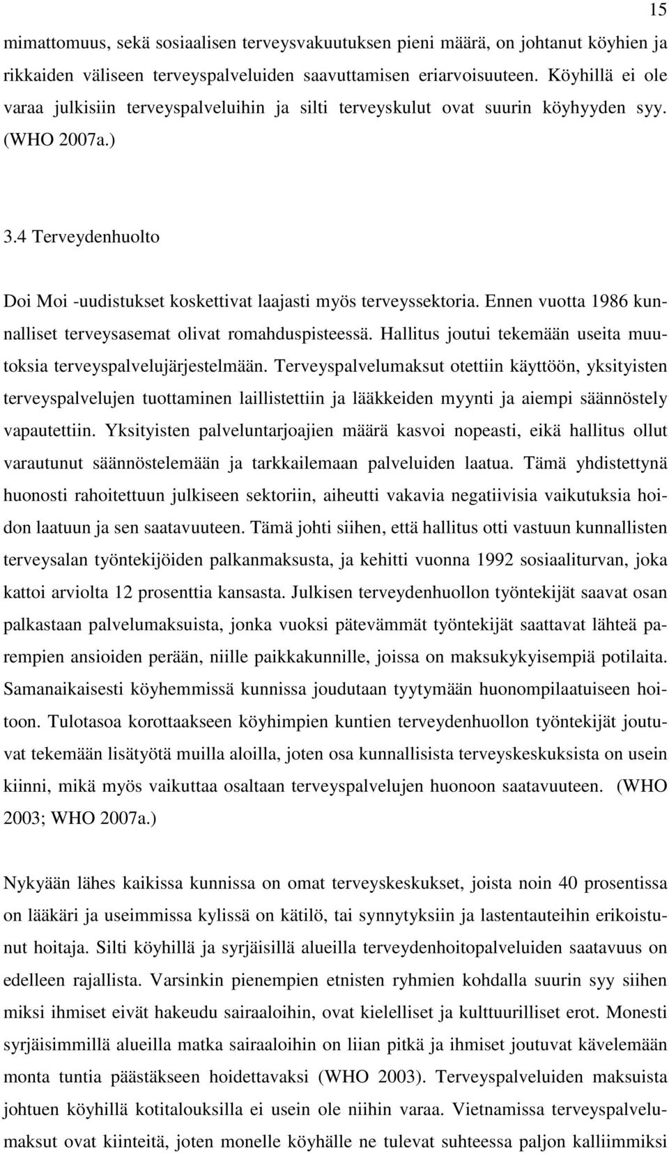 Ennen vuotta 1986 kunnalliset terveysasemat olivat romahduspisteessä. Hallitus joutui tekemään useita muutoksia terveyspalvelujärjestelmään.