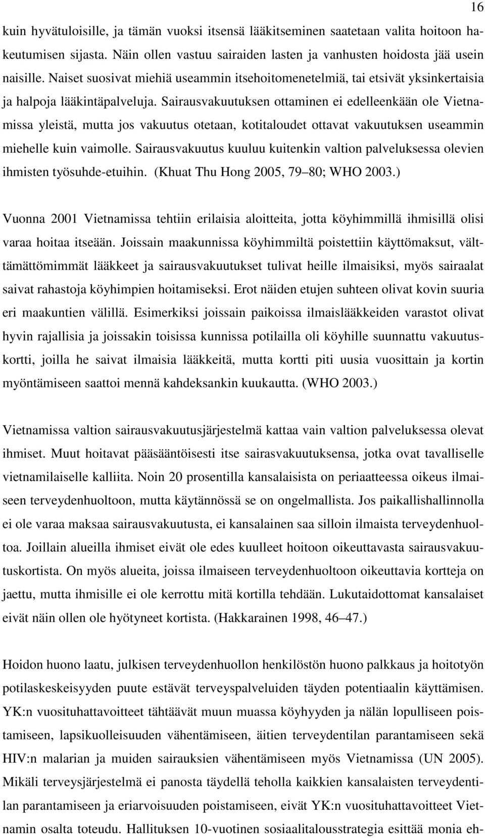 Sairausvakuutuksen ottaminen ei edelleenkään ole Vietnamissa yleistä, mutta jos vakuutus otetaan, kotitaloudet ottavat vakuutuksen useammin miehelle kuin vaimolle.