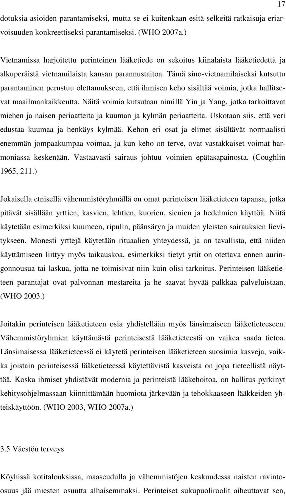 Tämä sino-vietnamilaiseksi kutsuttu parantaminen perustuu olettamukseen, että ihmisen keho sisältää voimia, jotka hallitsevat maailmankaikkeutta.