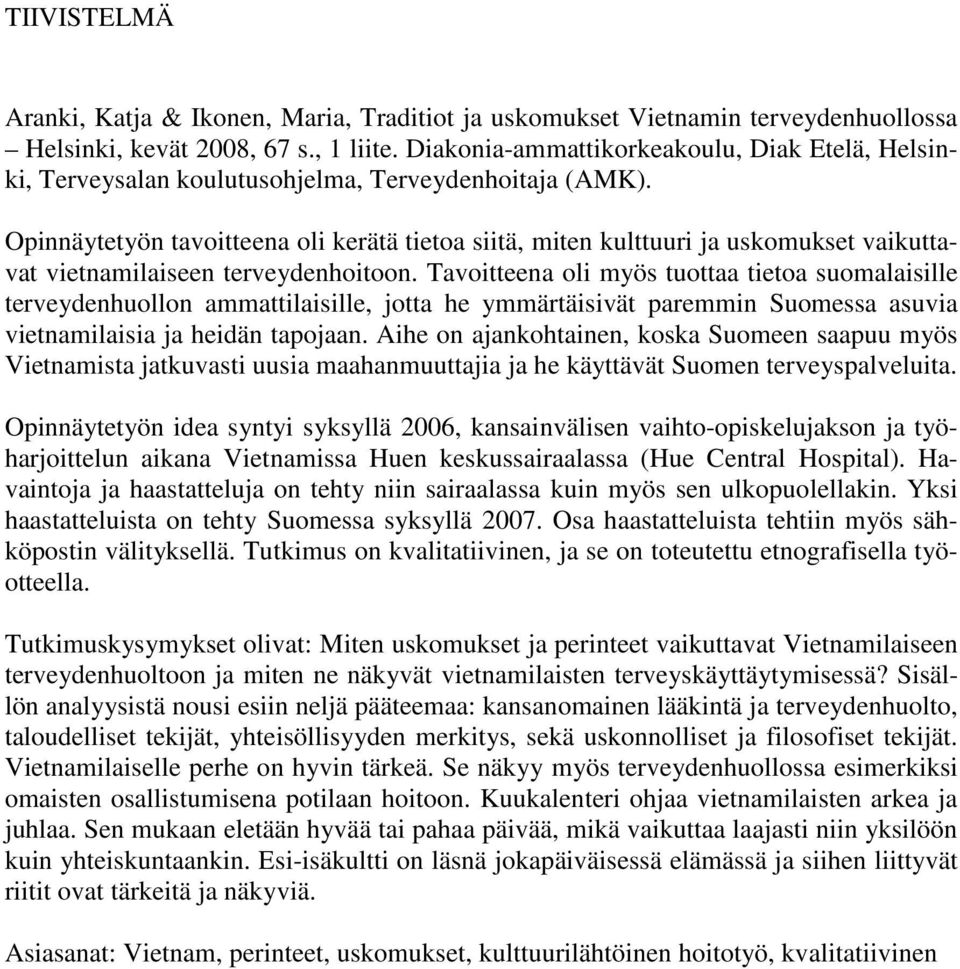 Opinnäytetyön tavoitteena oli kerätä tietoa siitä, miten kulttuuri ja uskomukset vaikuttavat vietnamilaiseen terveydenhoitoon.