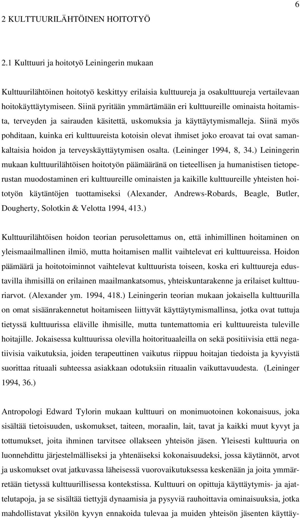 Siinä myös pohditaan, kuinka eri kulttuureista kotoisin olevat ihmiset joko eroavat tai ovat samankaltaisia hoidon ja terveyskäyttäytymisen osalta. (Leininger 1994, 8, 34.