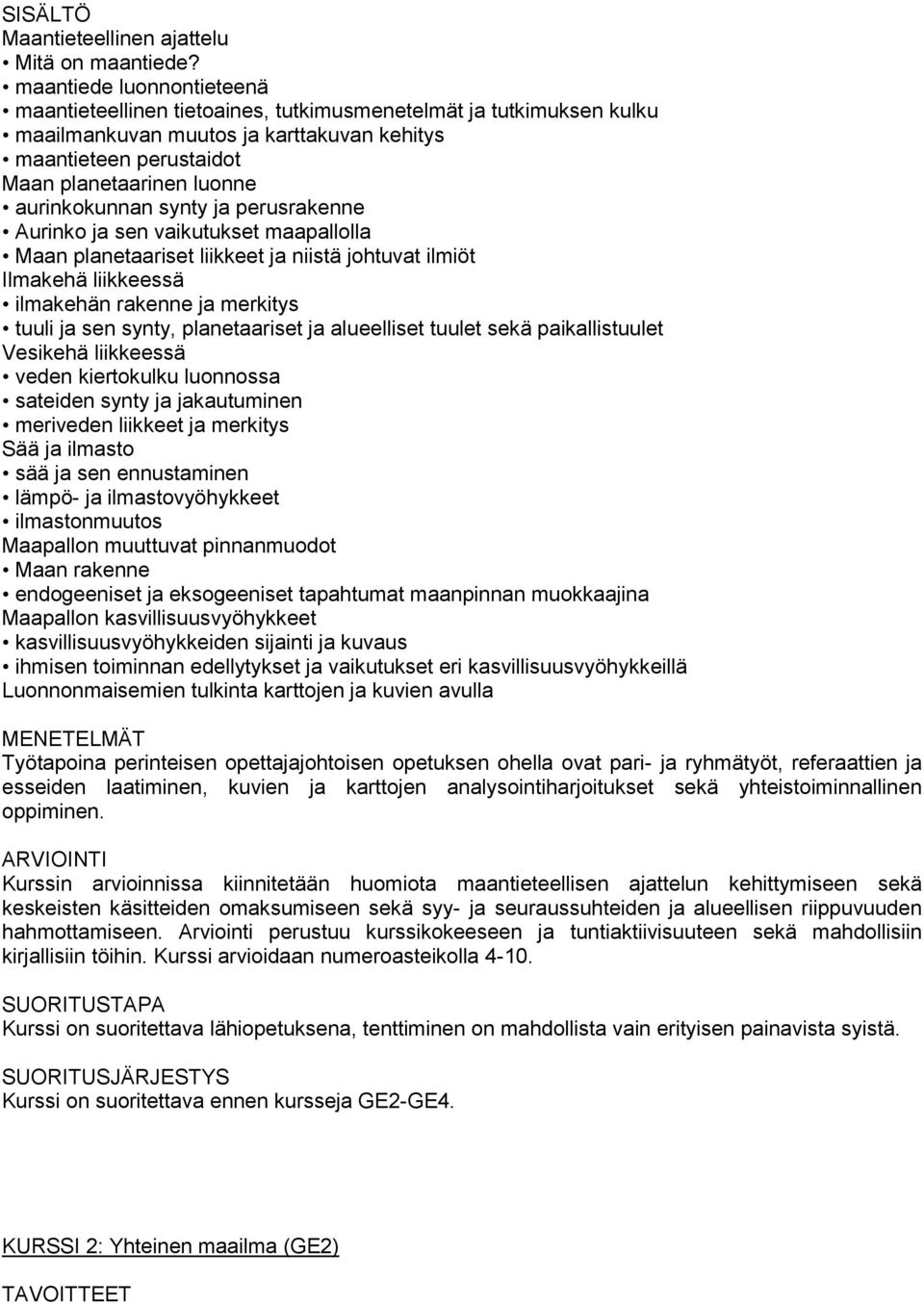 aurinkokunnan synty ja perusrakenne Aurinko ja sen vaikutukset maapallolla Maan planetaariset liikkeet ja niistä johtuvat ilmiöt Ilmakehä liikkeessä ilmakehän rakenne ja merkitys tuuli ja sen synty,