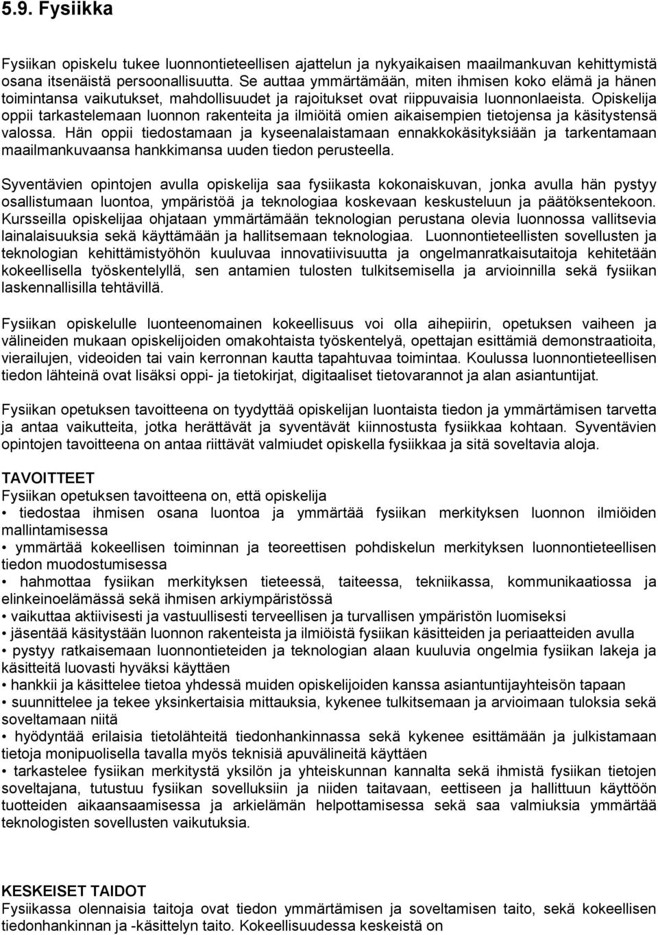Opiskelija oppii tarkastelemaan luonnon rakenteita ja ilmiöitä omien aikaisempien tietojensa ja käsitystensä valossa.