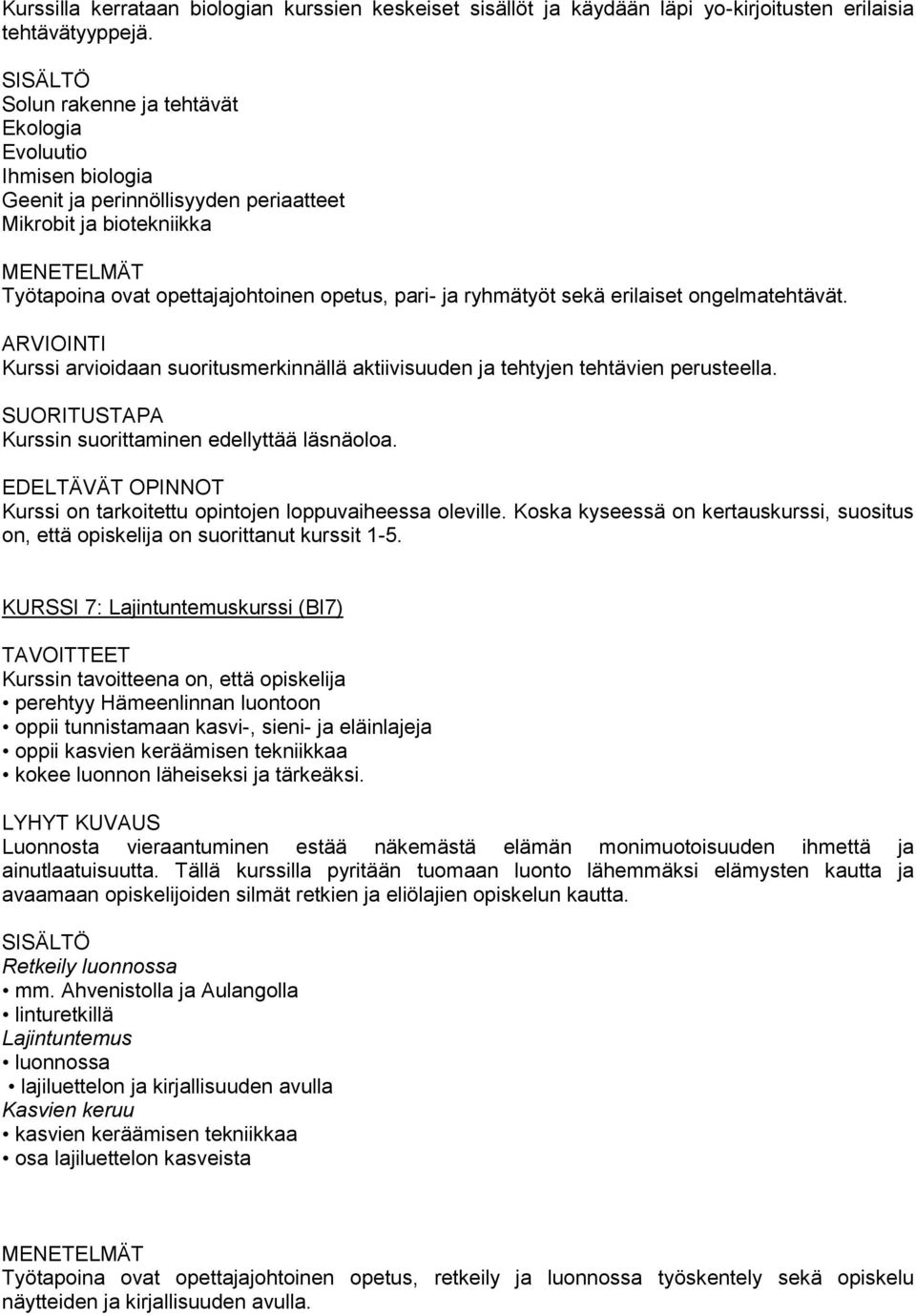 erilaiset ongelmatehtävät. Kurssi arvioidaan suoritusmerkinnällä aktiivisuuden ja tehtyjen tehtävien perusteella. Kurssin suorittaminen edellyttää läsnäoloa.