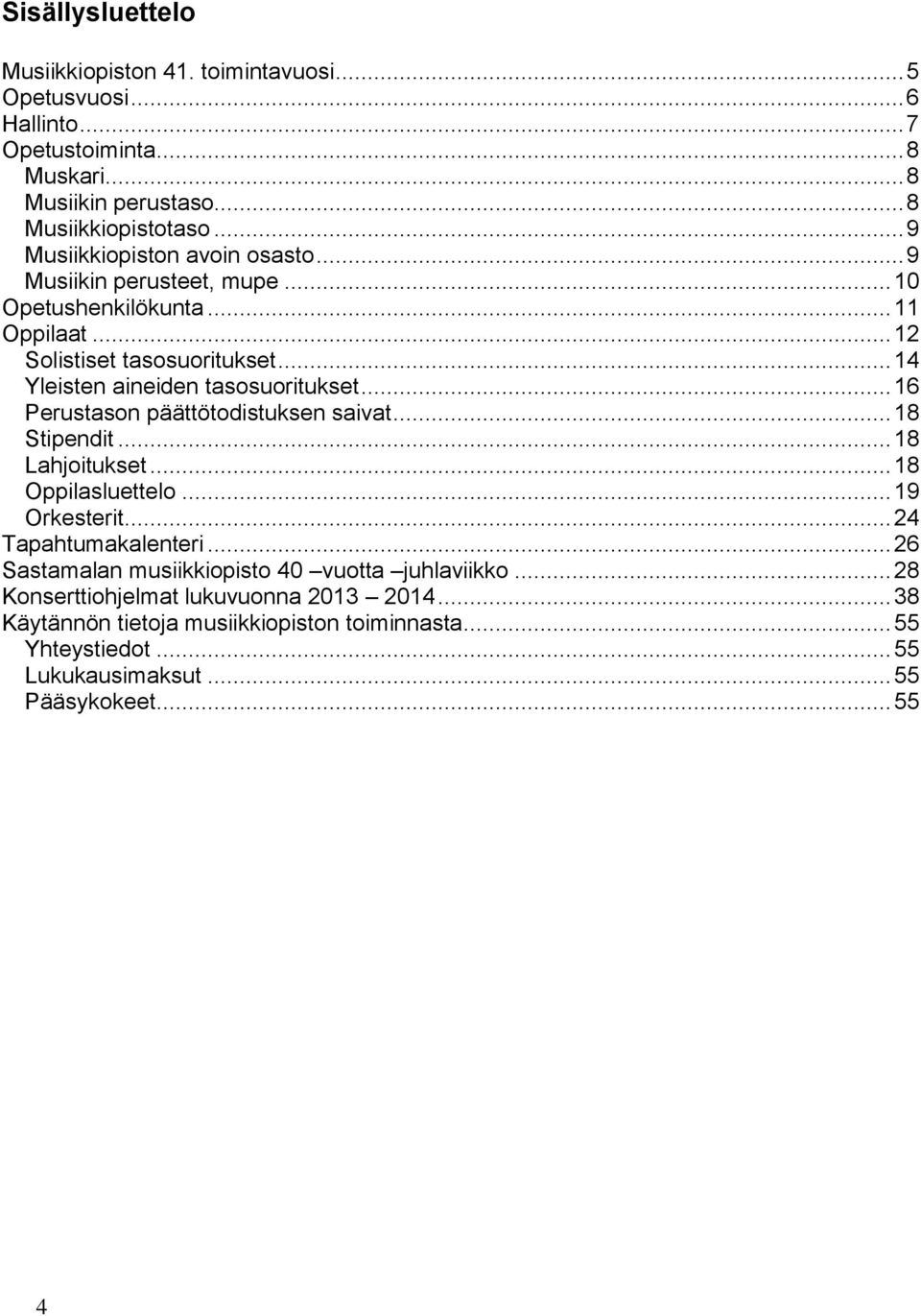 .. 16 Perustason päättötodistuksen saivat... 18 Stipendit... 18 Lahjoitukset... 18 Oppilasluettelo... 19 Orkesterit... 24 Tapahtumakalenteri.